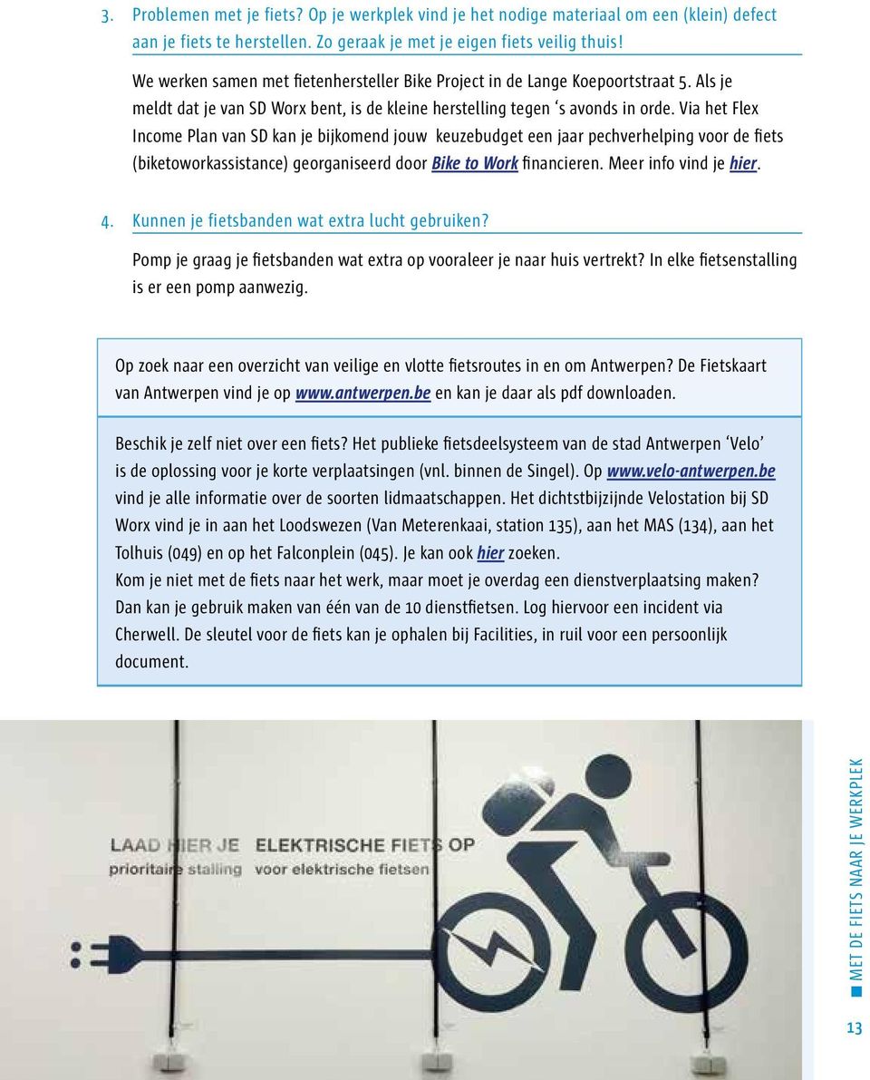 Via het Flex Income Plan van SD kan je bijkomend jouw keuzebudget een jaar pechverhelping voor de fiets (biketoworkassistance) georganiseerd door Bike to Work financieren. Meer info vind je hier. 4.