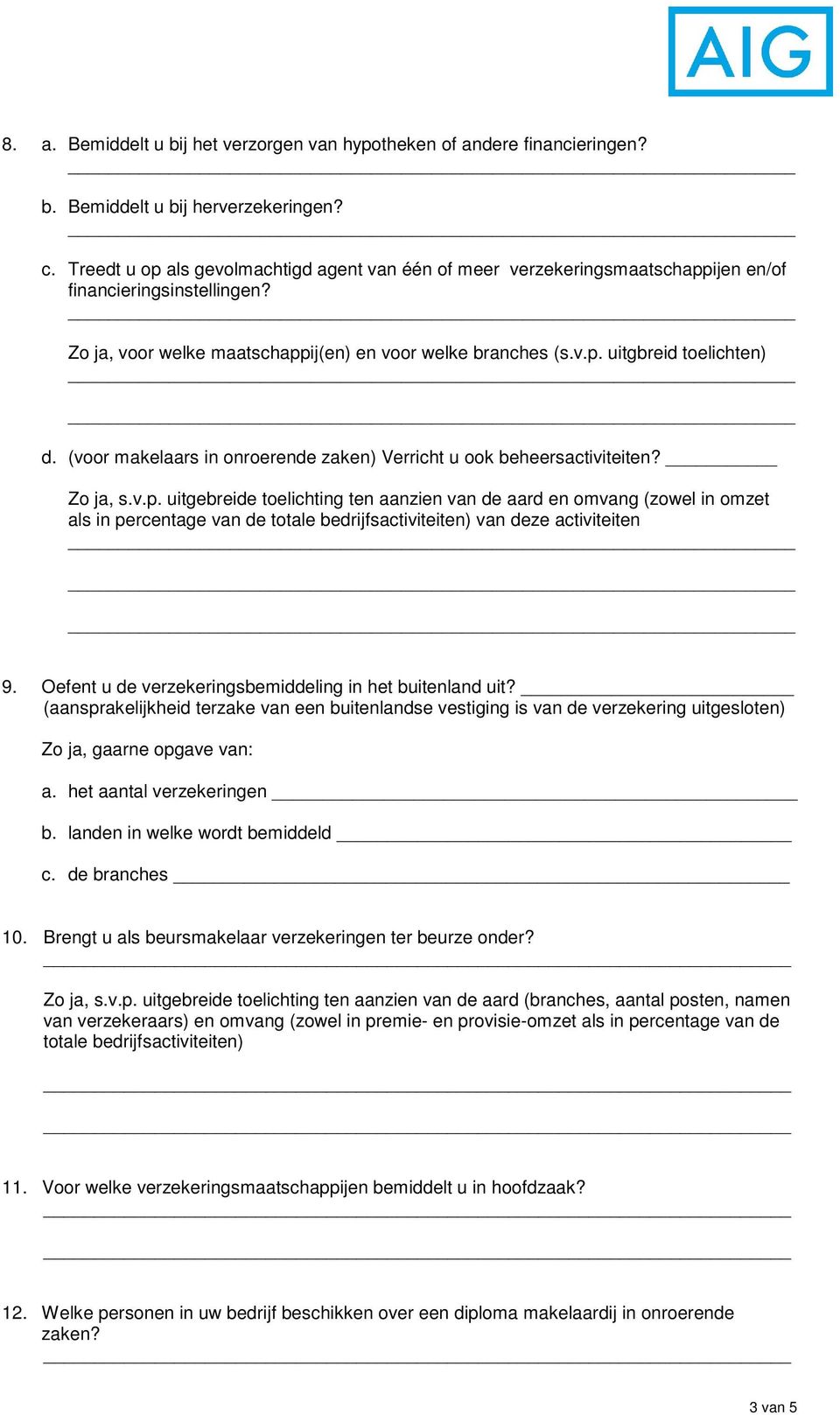 (voor makelaars in onroerende zaken) Verricht u ook beheersactiviteiten? Zo ja, s.v.p.