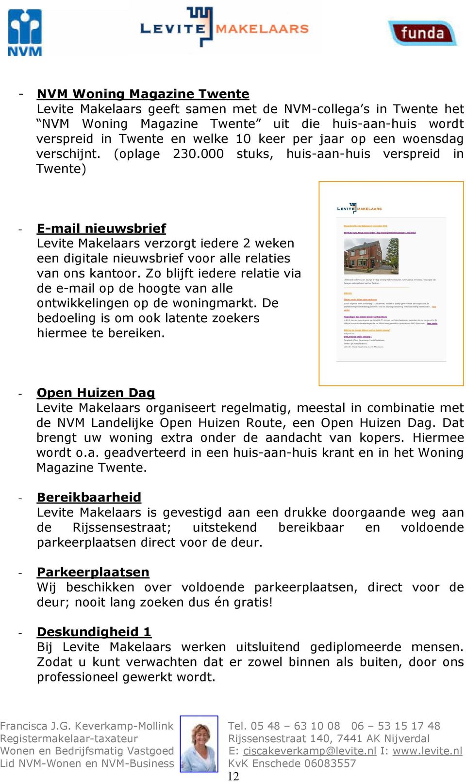 000 stuks, huis-aan-huis verspreid in Twente) - E-mail nieuwsbrief Levite Makelaars verzorgt iedere 2 weken een digitale nieuwsbrief voor alle relaties van ons kantoor.