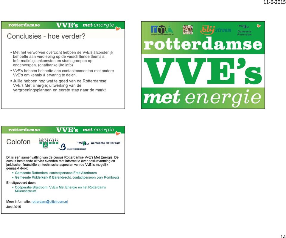 Jullie hebben nog wat te goed van de Rotterdamse VvE s Met Energie; uitwerking van de vergroeningsplannen en eerste stap naar de markt.