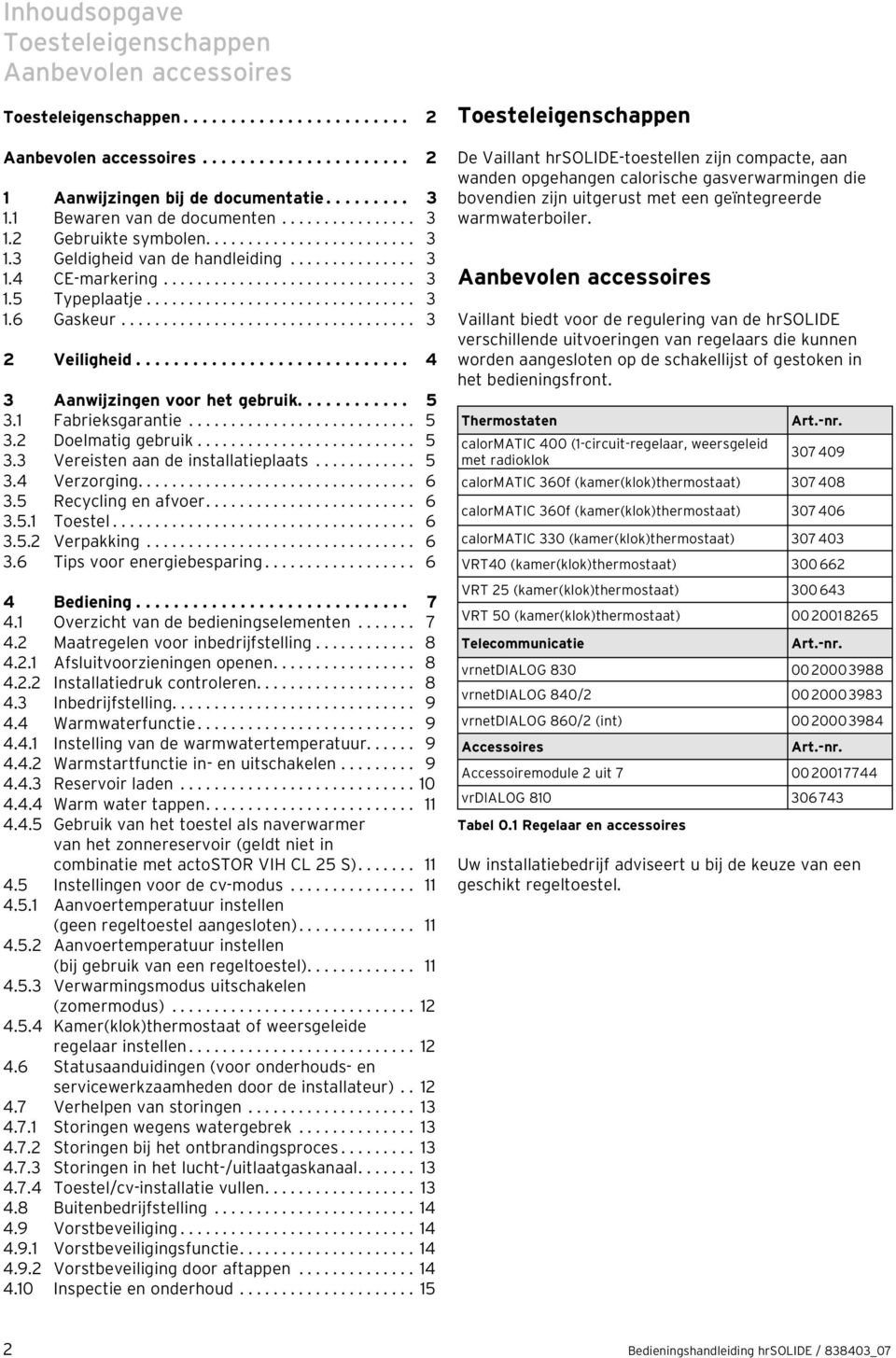 ............................... 3.6 Gaskeur................................... 3 2 Veiligheid............................. 4 3 Aanwijzingen voor het gebruik............ 5 3. Fabrieksgarantie........................... 5 3.2 Doelmatig gebruik.