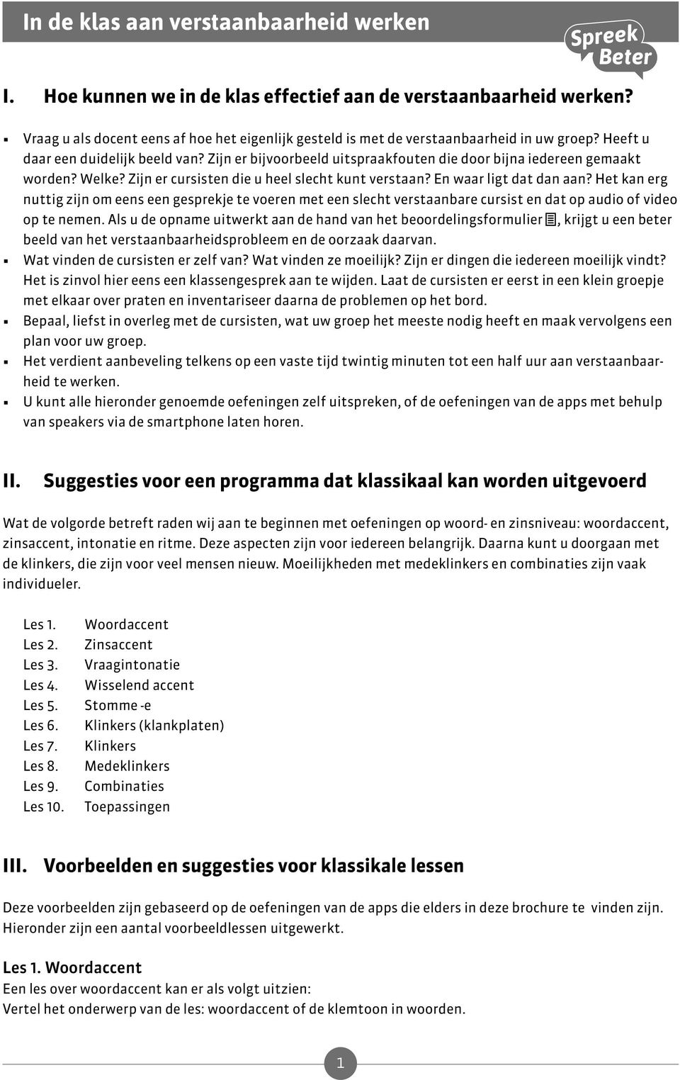 Zijn er bijvoorbeeld uitspraakfouten die door bijna iedereen gemaakt worden? Welke? Zijn er cursisten die u heel slecht kunt verstaan? En waar ligt dat dan aan?