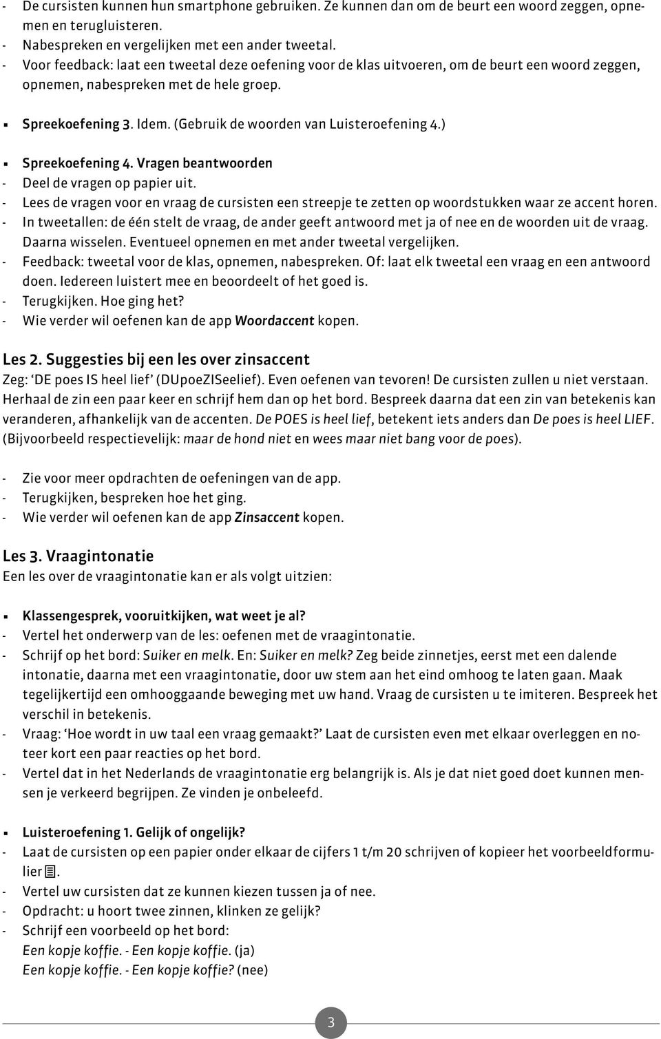 (Gebruik de woorden van Luisteroefening 4.) Spreekoefening 4. Vragen beantwoorden - Deel de vragen op papier uit.