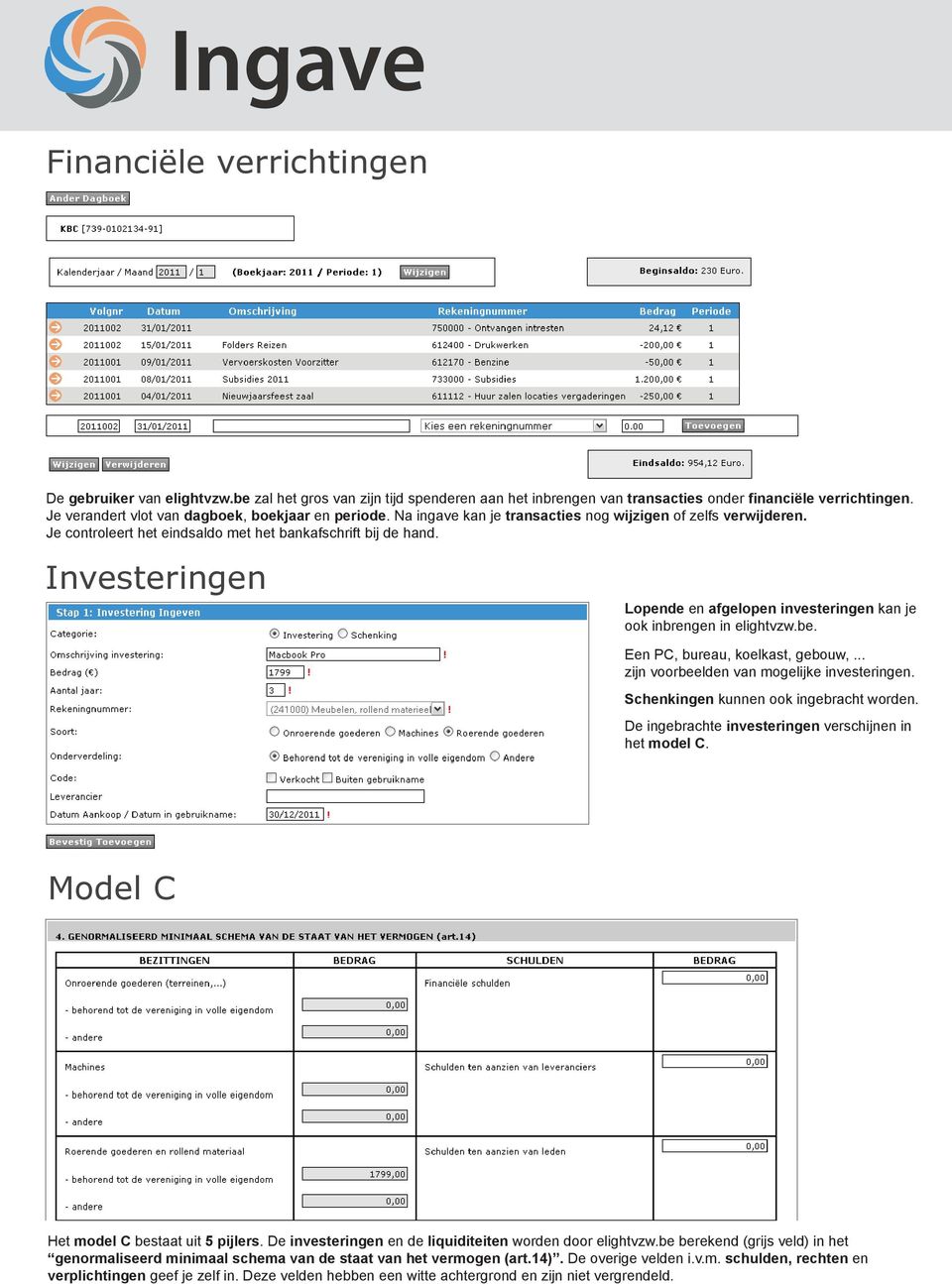 Investeringen Lopende en afgelopen investeringen kan je ook inbrengen in elightvzw.be. Een PC, bureau, koelkast, gebouw,... zijn voorbeelden van mogelijke investeringen.