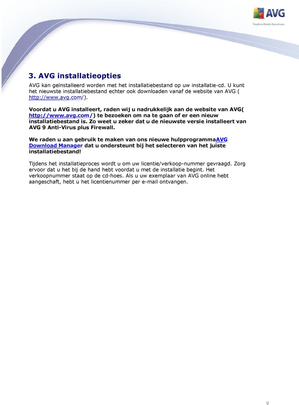avg.com/) te bezoeken om na te gaan of er een nieuw installatiebestand is. Zo weet u zeker dat u de nieuwste versie installeert van AVG 9 Anti-Virus plus Firewall.
