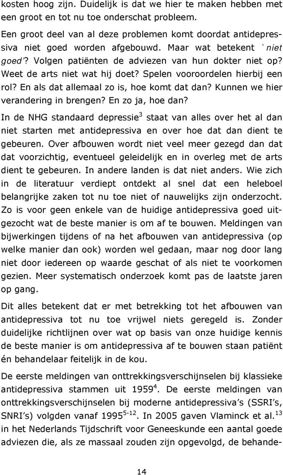 Kunnen we hier verandering in brengen? En zo ja, hoe dan? In de NHG standaard depressie 3 staat van alles over het al dan niet starten met antidepressiva en over hoe dat dan dient te gebeuren.