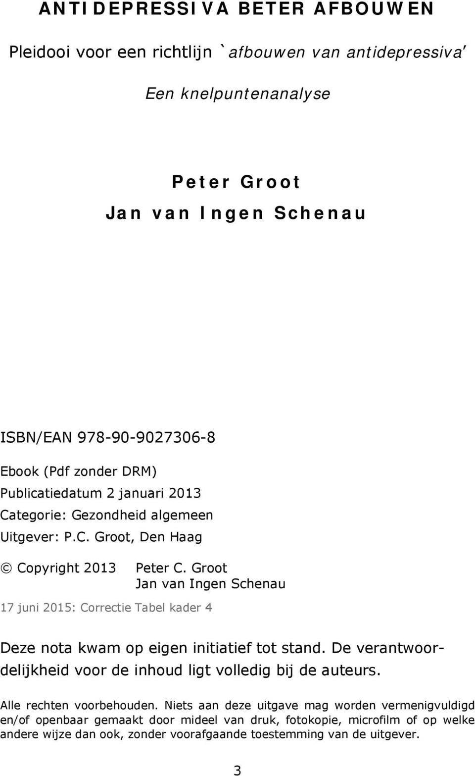 Groot Jan van Ingen Schenau 17 juni 2015: Correctie Tabel kader 4 Deze nota kwam op eigen initiatief tot stand. De verantwoordelijkheid voor de inhoud ligt volledig bij de auteurs.
