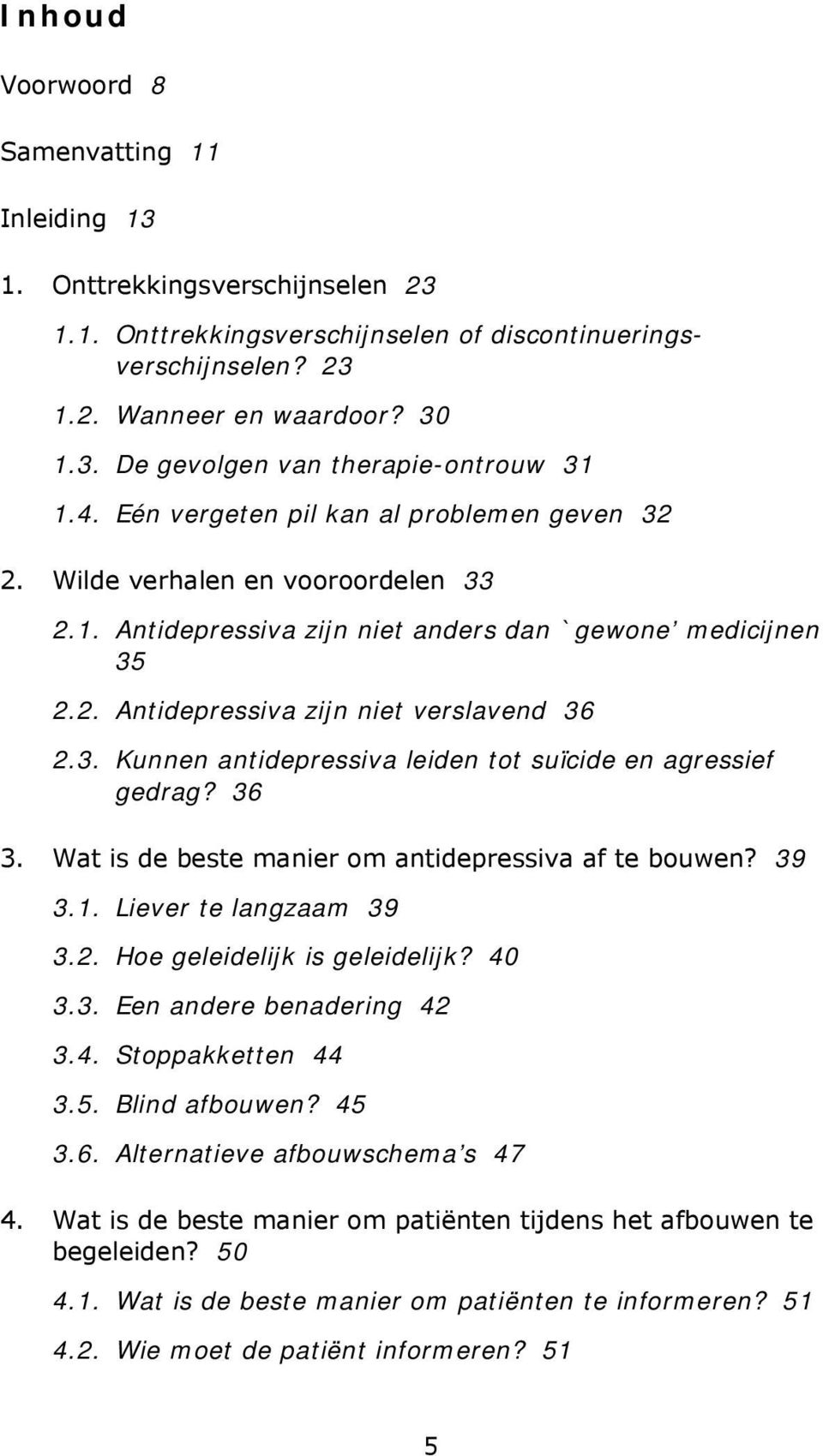 36 3. Wat is de beste manier om antidepressiva af te bouwen? 39 3.1. Liever te langzaam 39 3.2. Hoe geleidelijk is geleidelijk? 40 3.3. Een andere benadering 42 3.4. Stoppakketten 44 3.5.