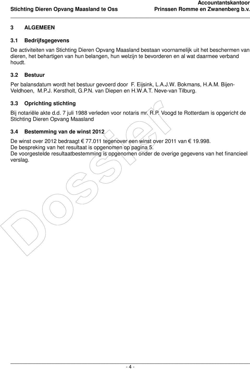 daarmee verband houdt. 3.2 Bestuur Per balansdatum wordt het bestuur gevoerd door F. Eijsink, L.A.J.W. Bokmans, H.A.M. Bijen- Veldhoen, M.P.J. Kerstholt, G.P.N. van Diepen en H.W.A.T.