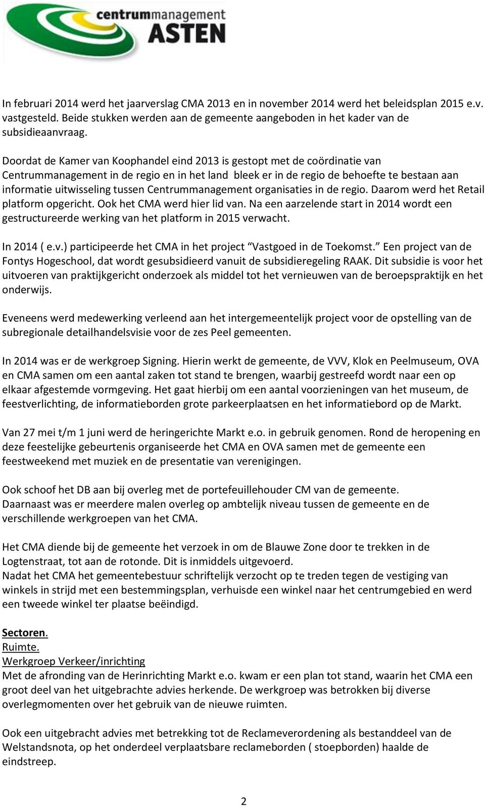 Centrummanagement organisaties in de regio. Daarom werd het Retail platform opgericht. Ook het CMA werd hier lid van.