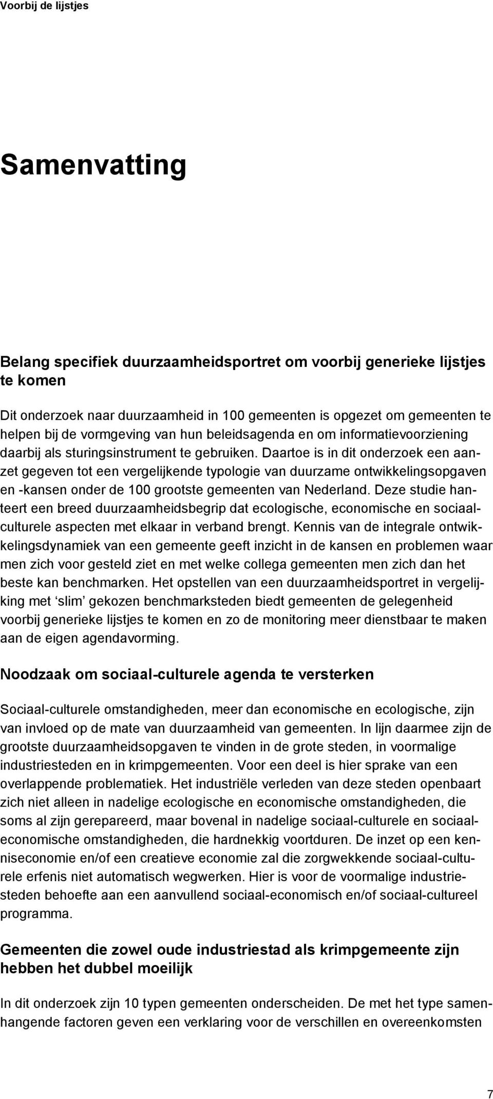 Daartoe is in dit onderzoek een aanzet gegeven tot een vergelijkende typologie van duurzame ontwikkelingsopgaven en -kansen onder de 100 grootste gemeenten van Nederland.