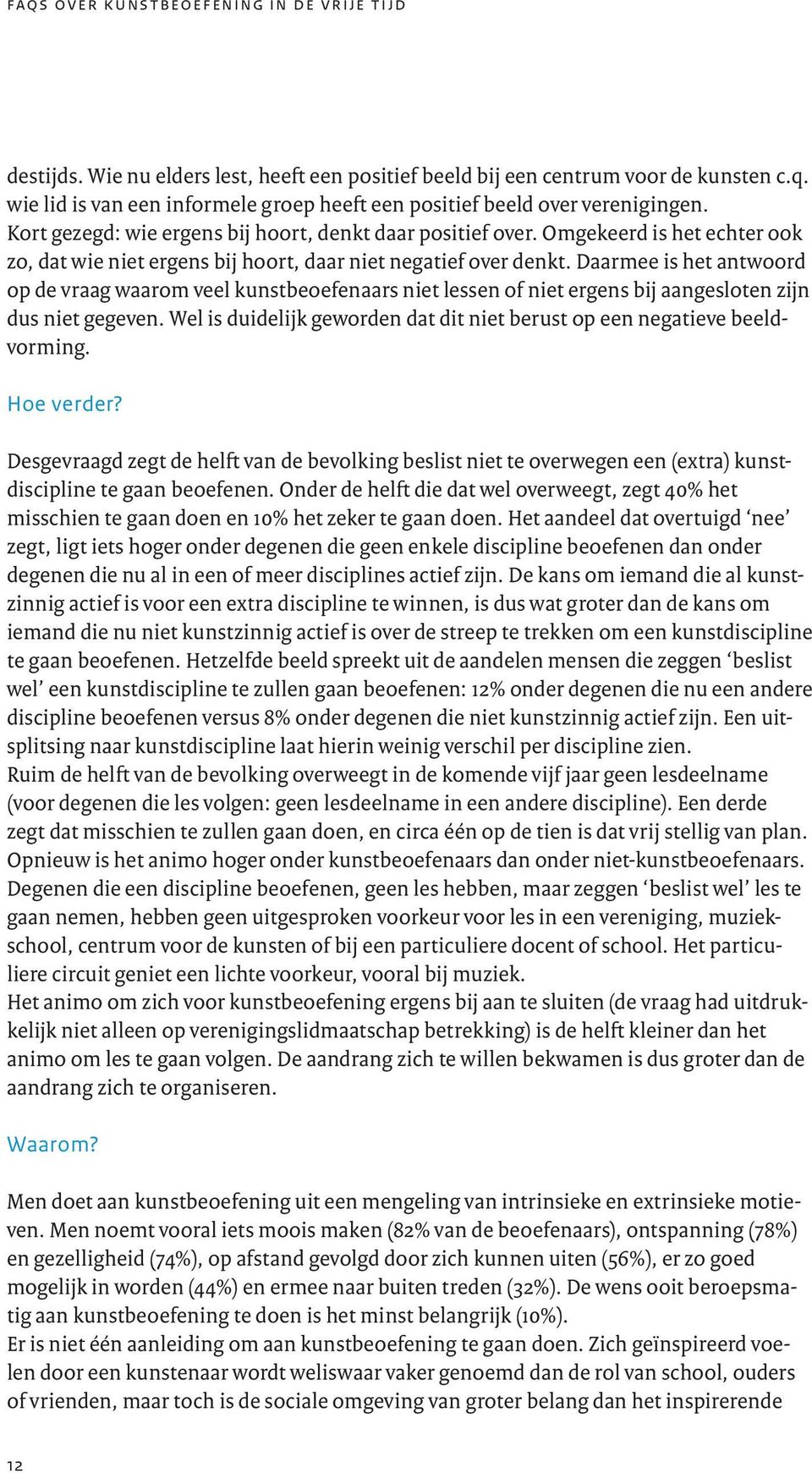 Daarmee is het antwoord op de vraag waarom veel kunstbeoefenaars niet lessen of niet ergens bij aangesloten zijn dus niet gegeven.