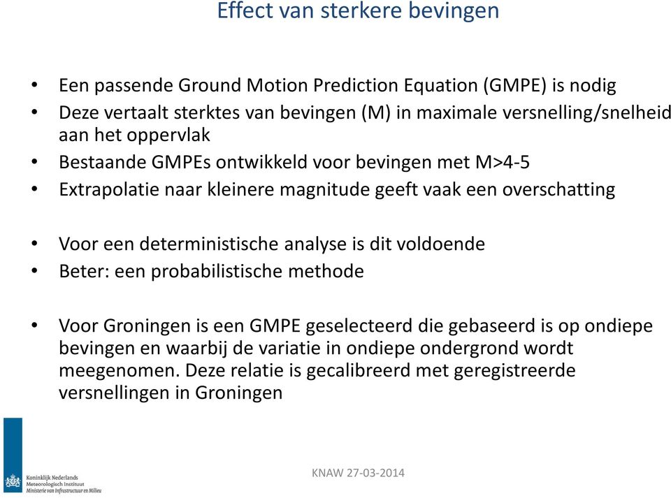 overschatting Voor een deterministische analyse is dit voldoende Beter: een probabilistische methode Voor Groningen is een GMPE geselecteerd die