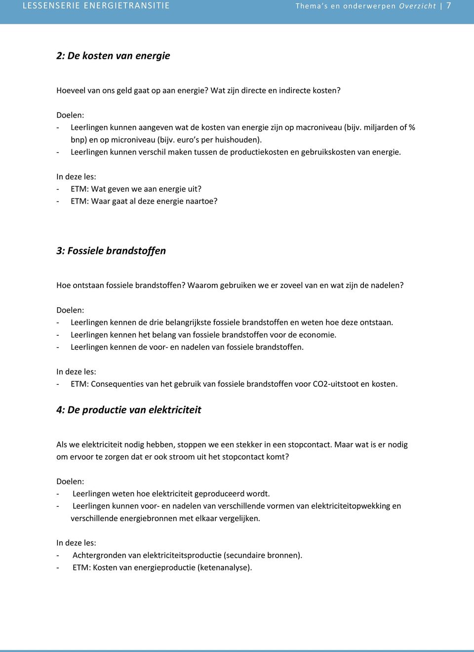 - Leerlingen kunnen verschil maken tussen de productiekosten en gebruikskosten van energie. - ETM: Wat geven we aan energie uit? - ETM: Waar gaat al deze energie naartoe?