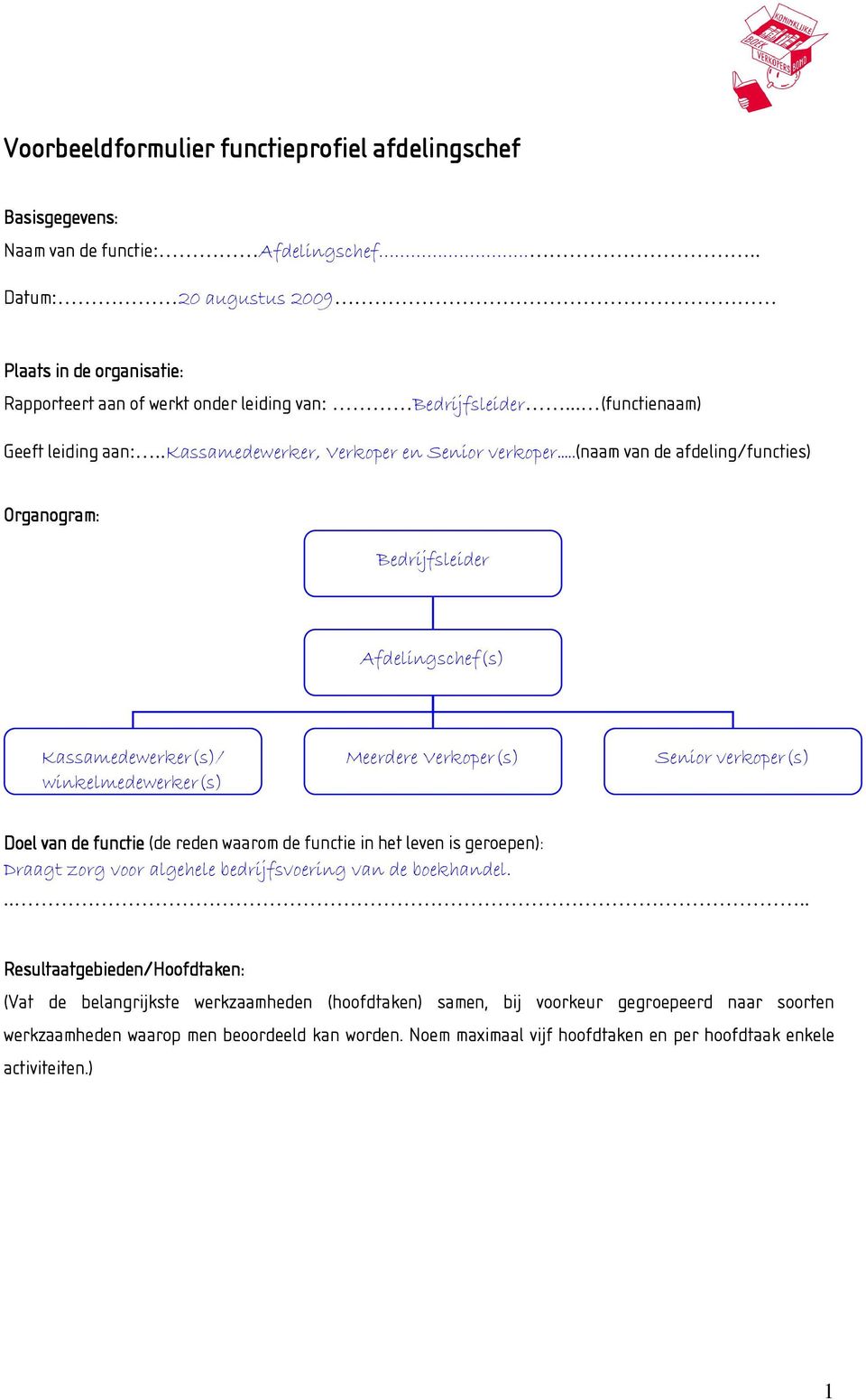 ..(naam van de afdeling/functies) Organogram: Bedrijfsleider Afdelingschef(s) Kassamedewerker(s)/ winkelmedewerker(s) Meerdere Verkoper(s) Senior verkoper(s) Doel van de functie (de reden waarom de