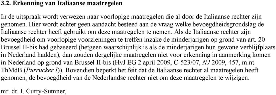 Als de Italiaanse rechter zijn bevoegdheid om voorlopige voorzieningen te treffen inzake de minderjarigen op grond van art.