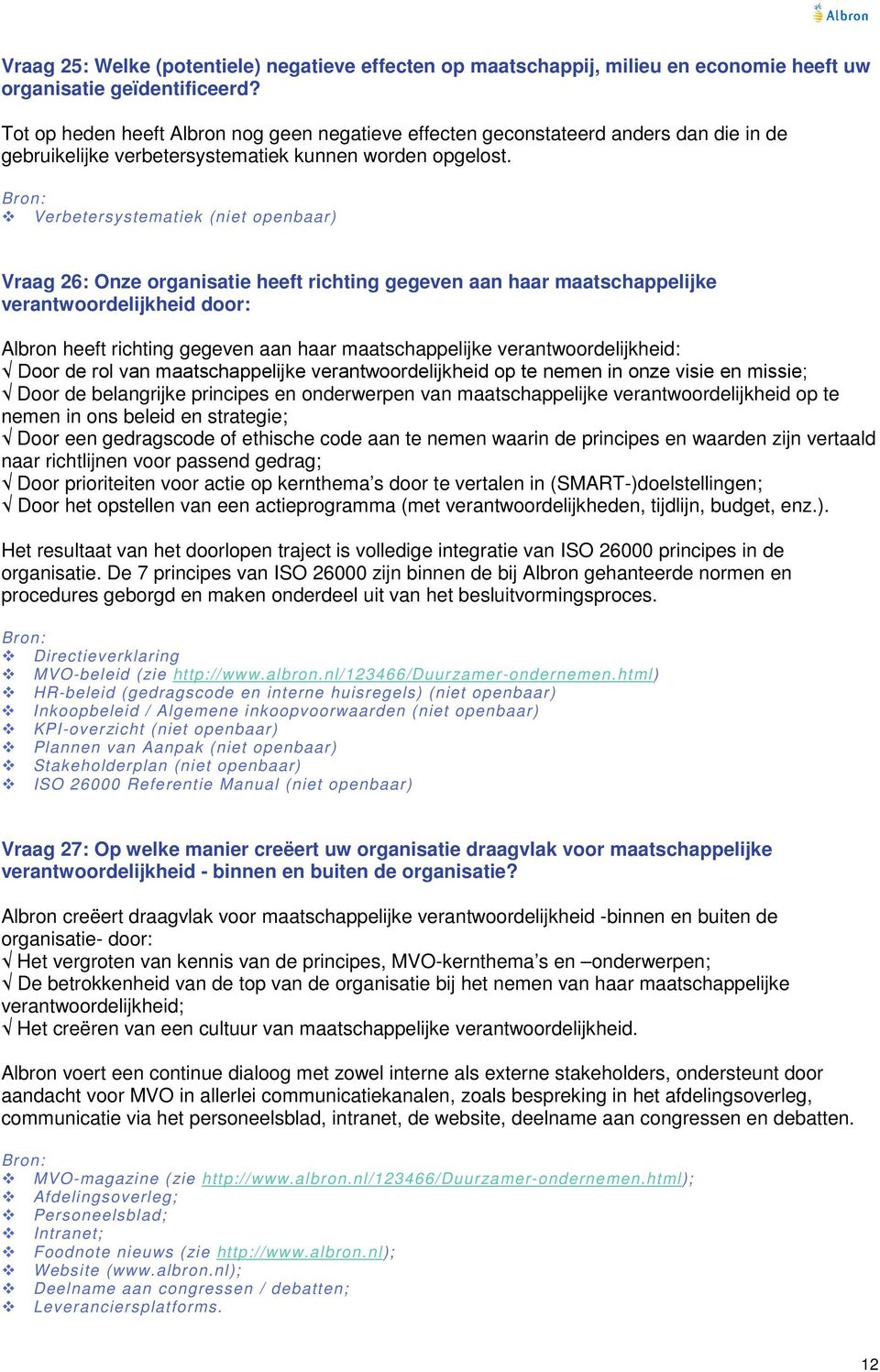 Verbetersystematiek (niet openbaar) Vraag 26: Onze organisatie heeft richting gegeven aan haar maatschappelijke verantwoordelijkheid door: Albron heeft richting gegeven aan haar maatschappelijke