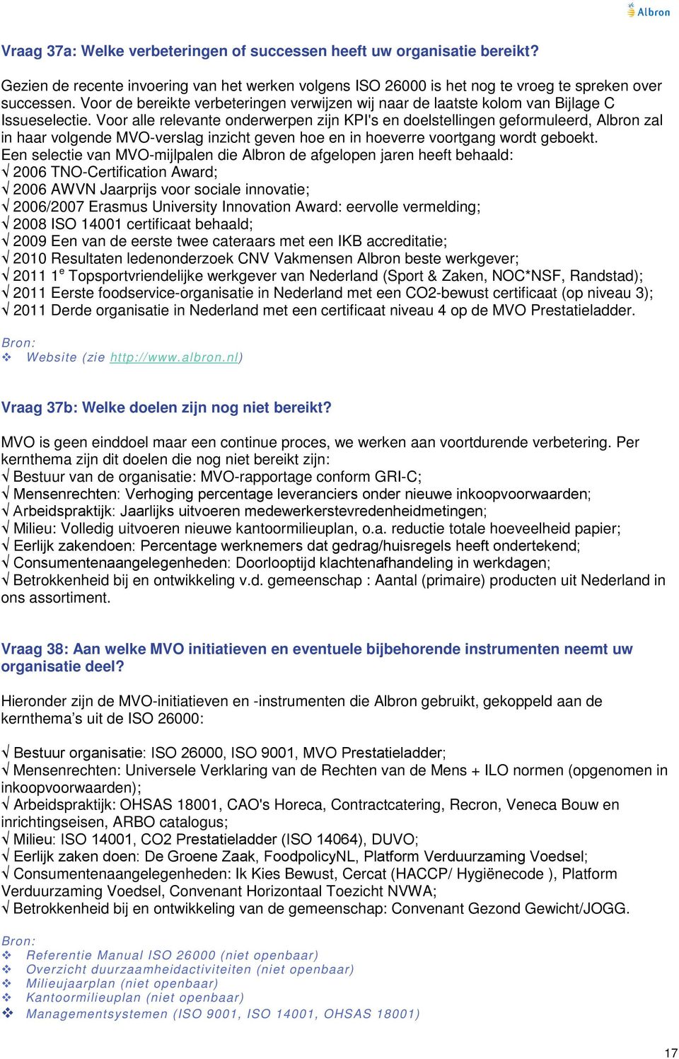 Voor alle relevante onderwerpen zijn KPI's en doelstellingen geformuleerd, Albron zal in haar volgende MVO-verslag inzicht geven hoe en in hoeverre voortgang wordt geboekt.