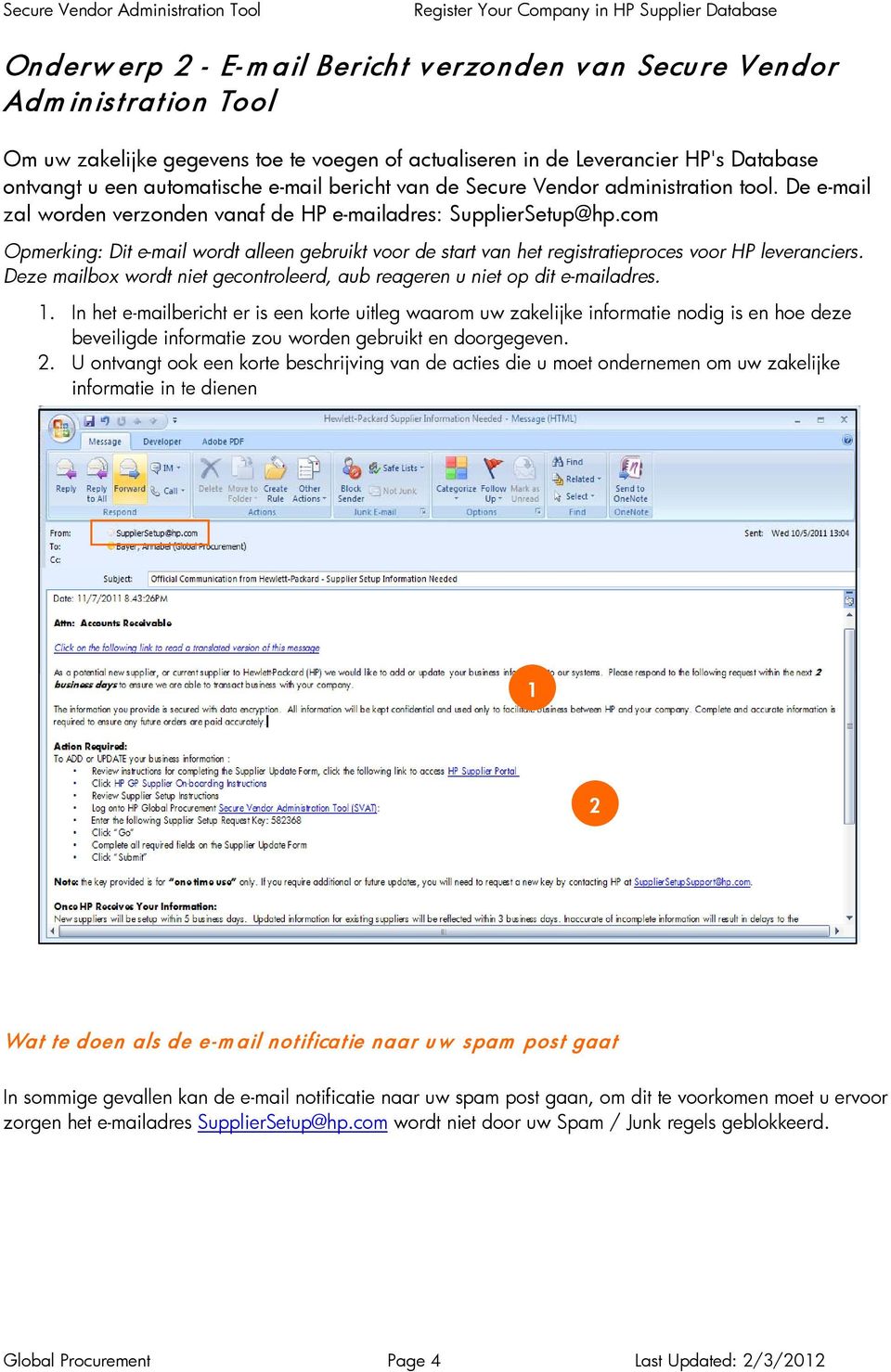com Opmerking: Dit e-mail wordt alleen gebruikt voor de start van het registratieproces voor HP leveranciers. Deze mailbox wordt niet gecontroleerd, aub reageren u niet op dit e-mailadres. 1.