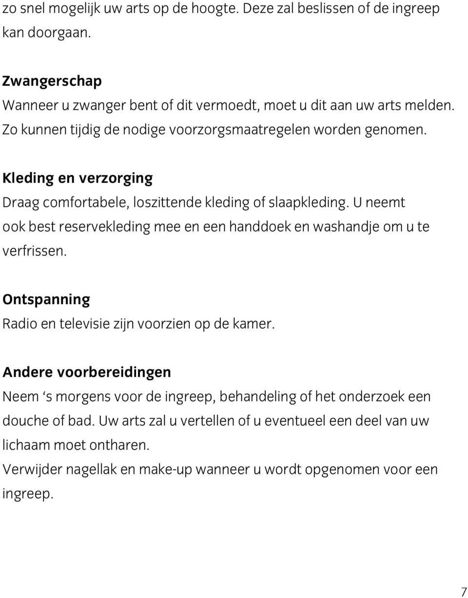 U neemt ook best reservekleding mee en een handdoek en washandje om u te verfrissen. Ontspanning Radio en televisie zijn voorzien op de kamer.