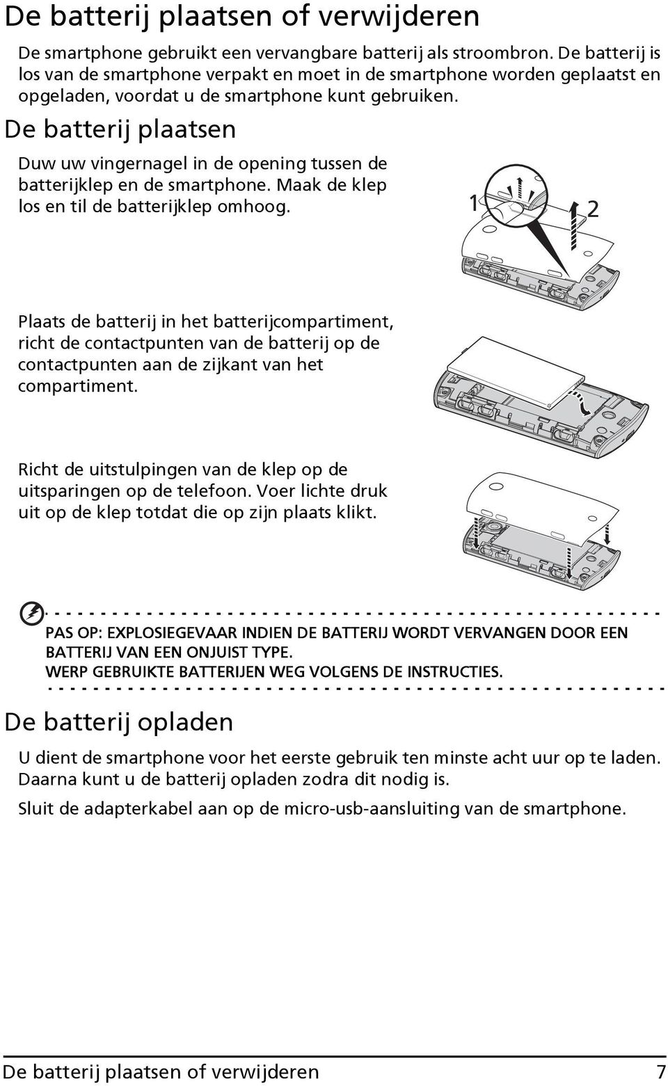 De batterij plaatsen Duw uw vingernagel in de opening tussen de batterijklep en de smartphone. Maak de klep los en til de batterijklep omhoog.