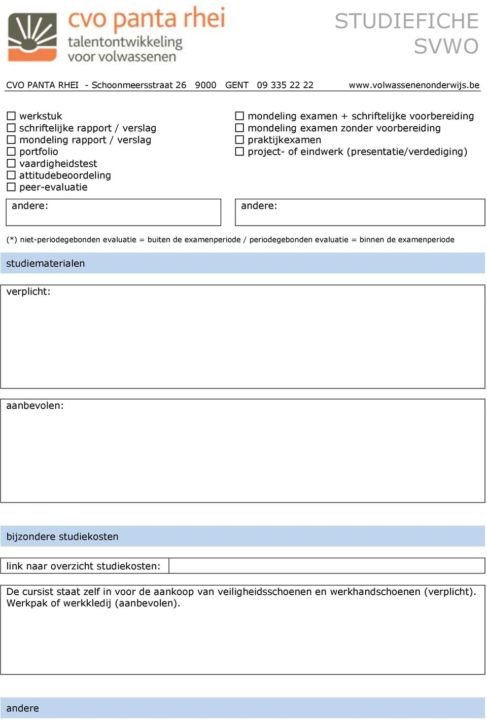 evaluatie = buiten de examenperiode / periodegebonden evaluatie = binnen de examenperiode studiematerialen verplicht: aanbevolen: bijzondere studiekosten