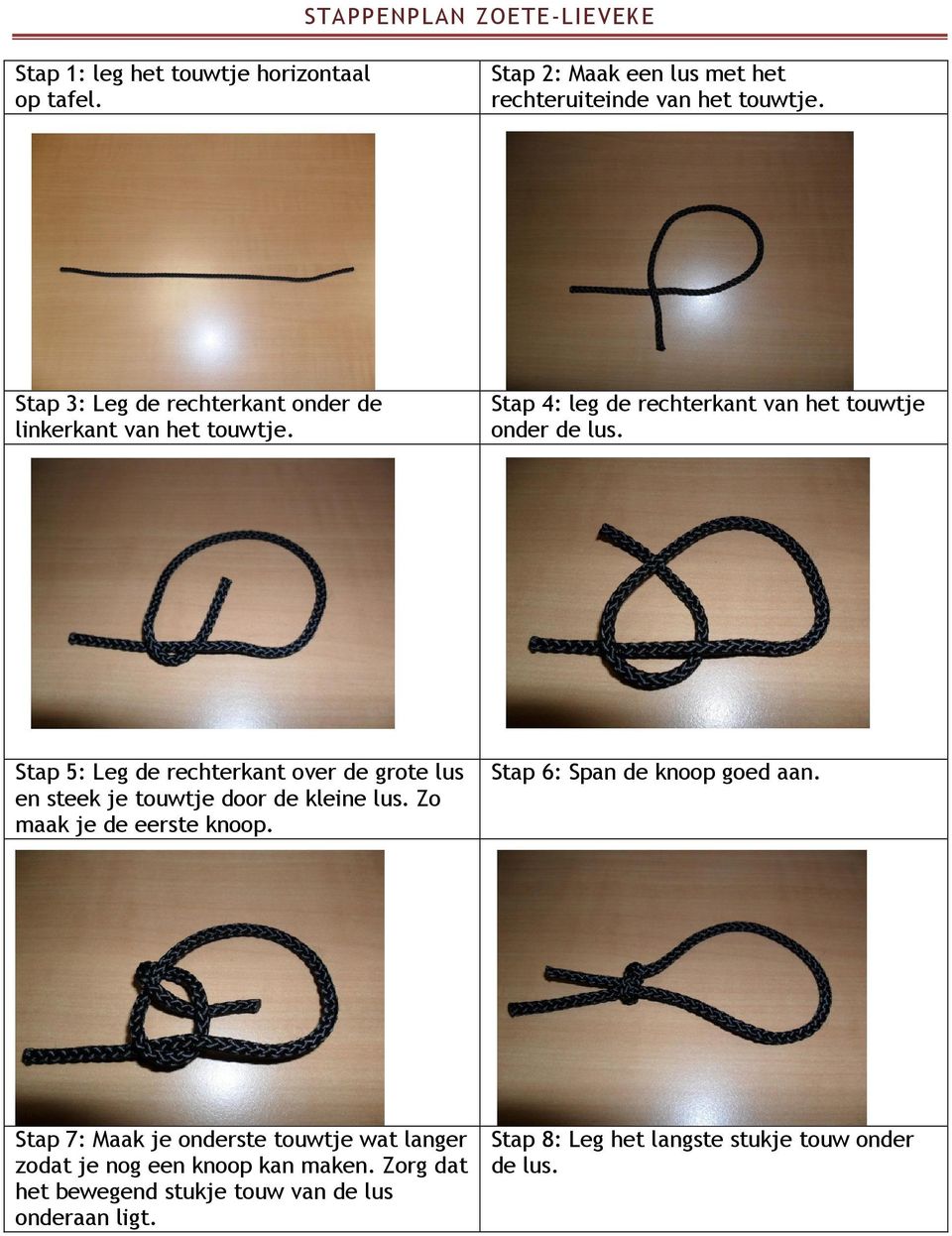 Stap 5: Leg de rechterkant over de grote lus en steek je touwtje door de kleine lus. Zo maak je de eerste knoop. Stap 6: Span de knoop goed aan.