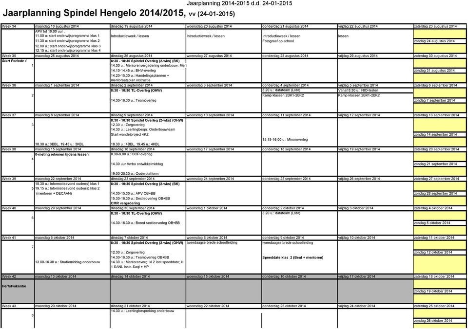 d. 24-01-2015 Week 34 maandag 18 augustus 2014 dinsdag 19 augustus 2014 woensdag 20 augustus 2014 donderdag 21 augustus 2014 vrijdag 22 augustus 2014 zaterdag 23 augustus 2014 APV tot 10.00 uur. 11.