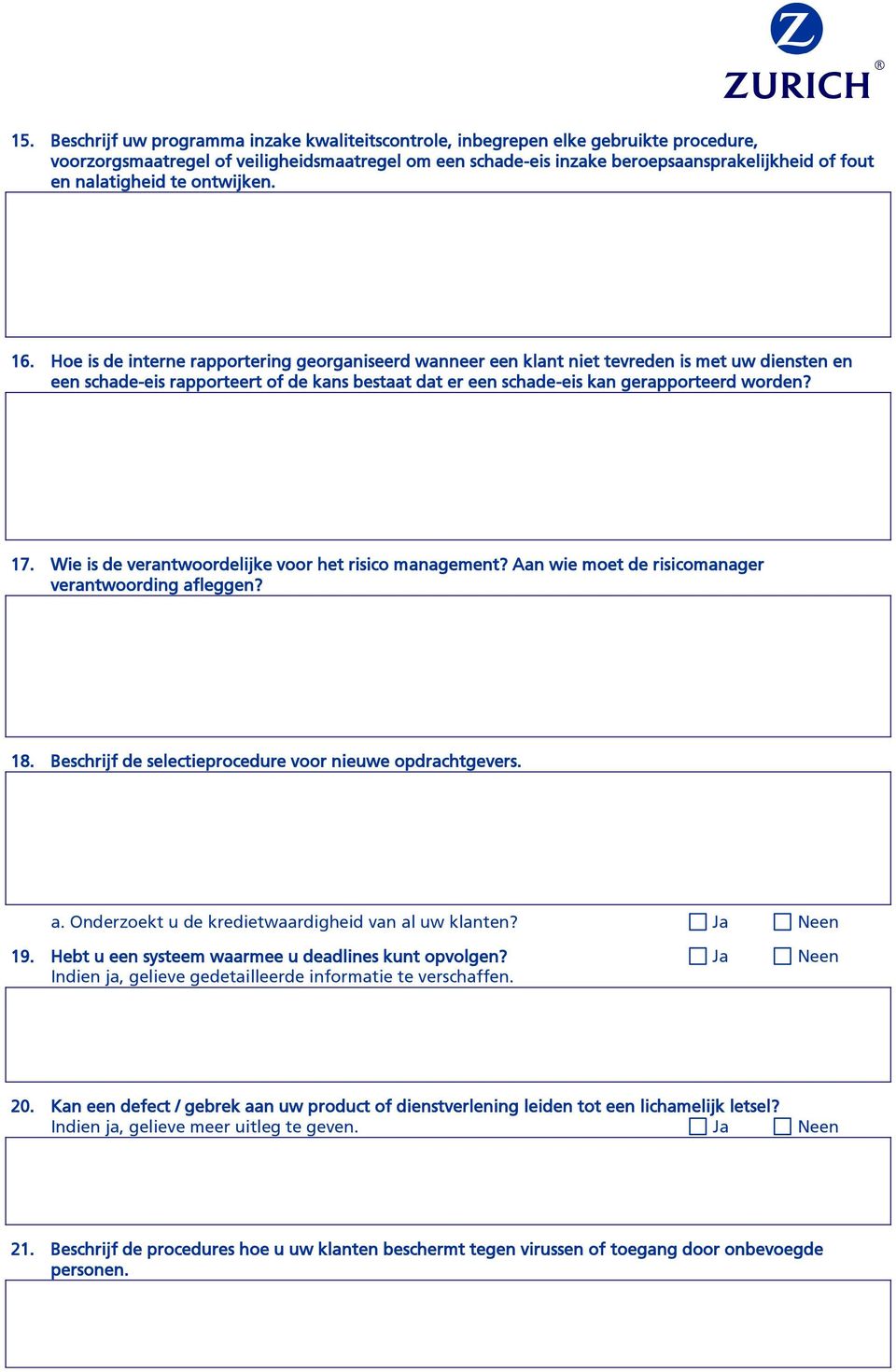 Hoe is de interne rapportering georganiseerd wanneer een klant niet tevreden is met uw diensten en een schade-eis rapporteert of de kans bestaat dat er een schade-eis kan gerapporteerd worden? 17.