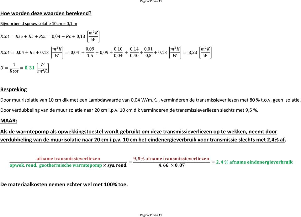 van 0,04 W/m.K., verminderen de transmissieverliezen met 80 % t.o.v. geen isolatie. Door verdubbeling van de muurisolatie naar 20 cm i.p.v. 10 cm dik verminderen de transmissieverliezen slechts met 9,5 %.