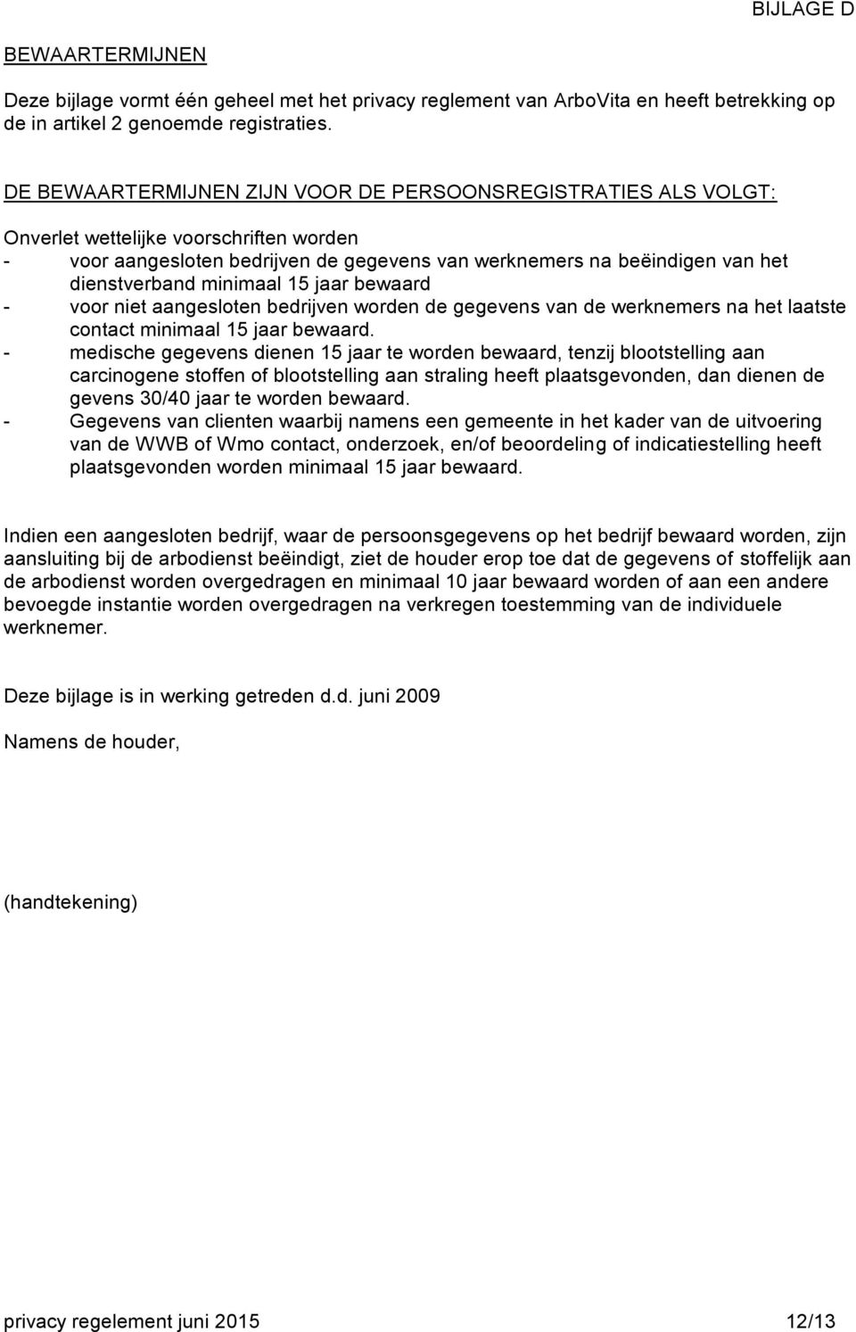 minimaal 15 jaar bewaard - voor niet aangesloten bedrijven worden de gegevens van de werknemers na het laatste contact minimaal 15 jaar bewaard.