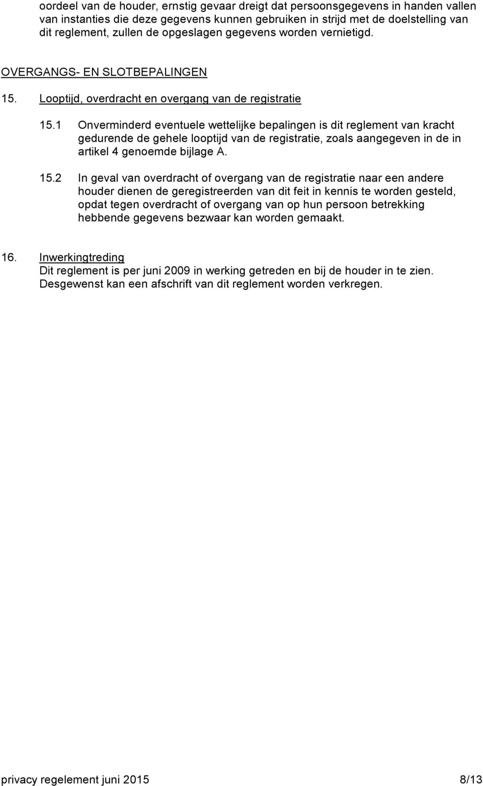 1 Onverminderd eventuele wettelijke bepalingen is dit reglement van kracht gedurende de gehele looptijd van de registratie, zoals aangegeven in de in artikel 4 genoemde bijlage A. 15.