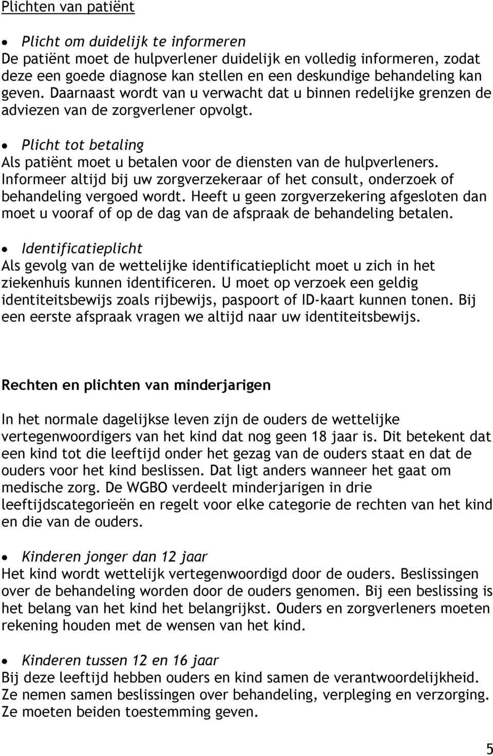 Informeer altijd bij uw zorgverzekeraar of het consult, onderzoek of behandeling vergoed wordt.