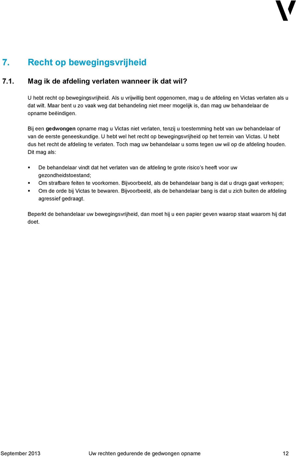 Bij een gedwongen opname mag u Victas niet verlaten, tenzij u toestemming hebt van uw behandelaar of van de eerste geneeskundige. U hebt wel het recht op bewegingsvrijheid op het terrein van Victas.