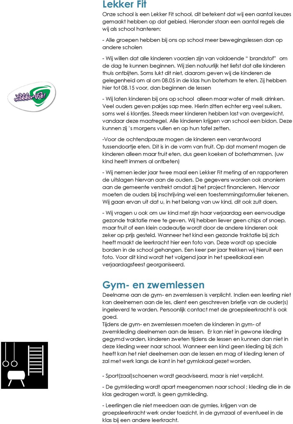 voldoende brandstof om de dag te kunnen beginnen. Wij zien natuurlijk het liefst dat alle kinderen thuis ontbijten. Soms lukt dit niet, daarom geven wij de kinderen de gelegenheid om al om 08.