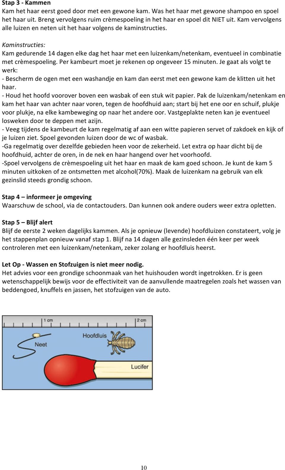 Kaminstructies: Kam gedurende 14 dagen elke dag het haar met een luizenkam/netenkam, eventueel in combinatie met crèmespoeling. Per kambeurt moet je rekenen op ongeveer 15 minuten.