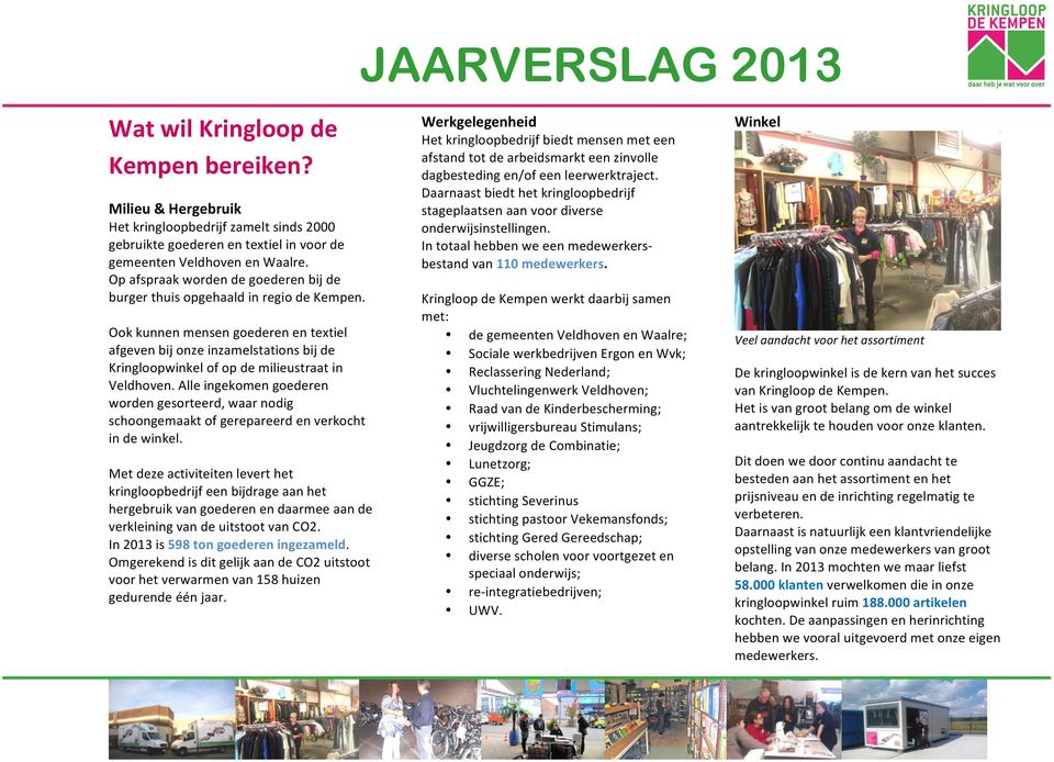 Ook kunnen mensen goederen en textiel afgeven bij onze inzamelstations bij de Kringloopwinkel of op de milieustraat in Veldhoven.
