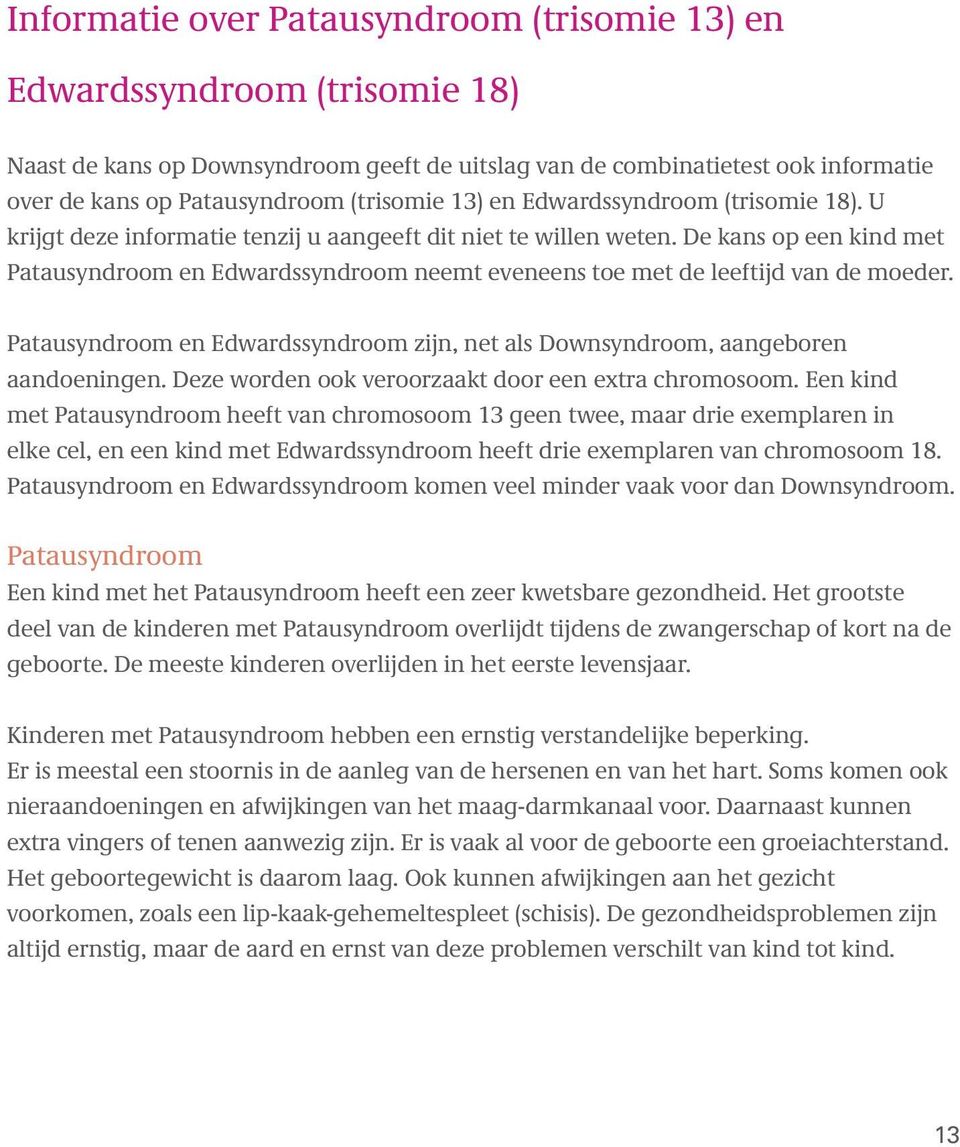 De kans op een kind met Patausyndroom en Edwardssyndroom neemt eveneens toe met de leeftijd van de moeder. Patausyndroom en Edwardssyndroom zijn, net als Downsyndroom, aangeboren aandoeningen.