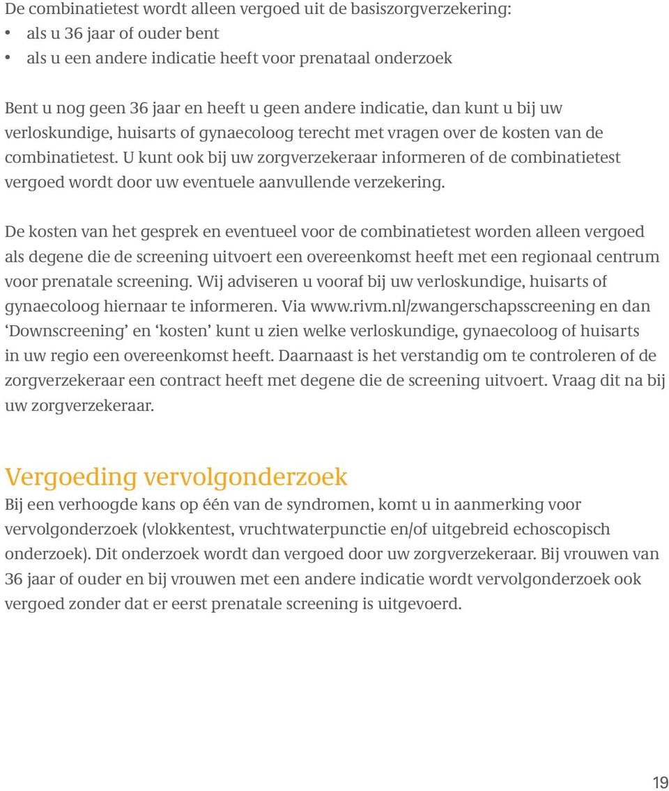 U kunt ook bij uw zorgverzekeraar informeren of de combinatietest vergoed wordt door uw eventuele aanvullende verzekering.