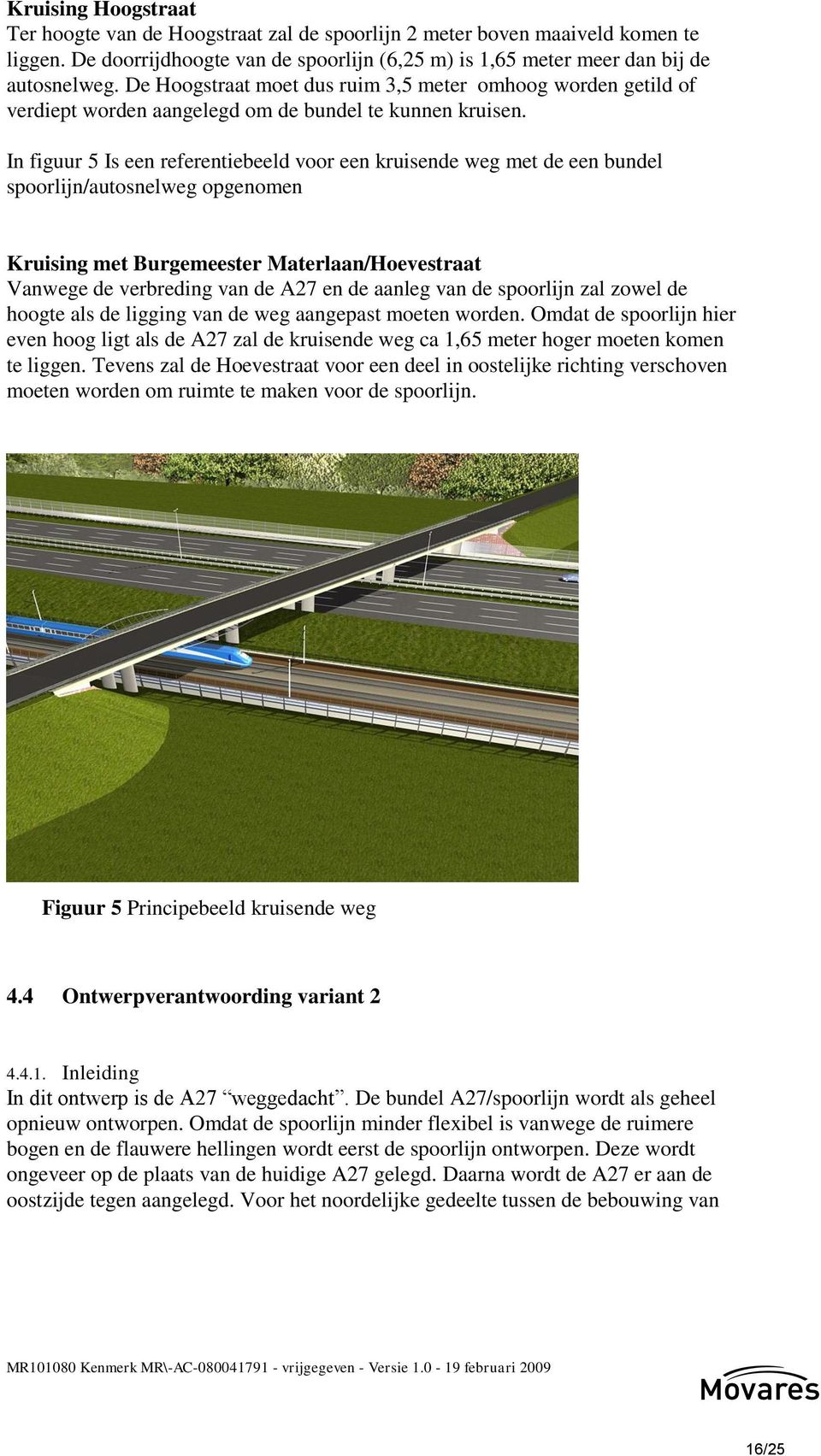 In figuur 5 Is een referentiebeeld voor een kruisende weg met de een bundel spoorlijn/autosnelweg opgenomen Kruising met Burgemeester Materlaan/Hoevestraat Vanwege de verbreding van de A27 en de
