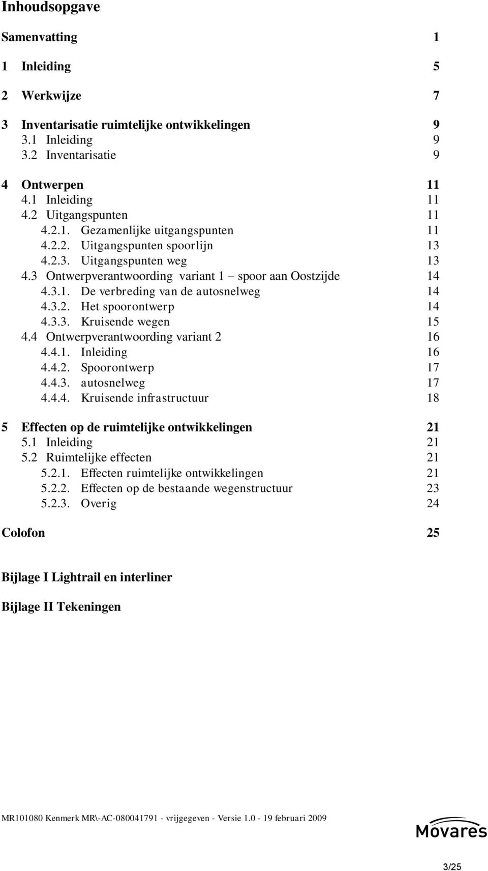 4 Ontwerpverantwoording variant 2 16 4.4.1. Inleiding 16 4.4.2. Spoorontwerp 17 4.4.3. autosnelweg 17 4.4.4. Kruisende infrastructuur 18 5 Effecten op de ruimtelijke ontwikkelingen 21 5.