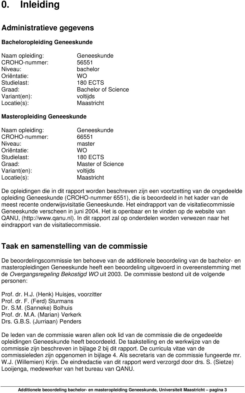 Variant(en): voltijds Locatie(s): Maastricht De opleidingen die in dit rapport worden beschreven zijn een voortzetting van de ongedeelde opleiding Geneeskunde (CROHO-nummer 6551), die is beoordeeld