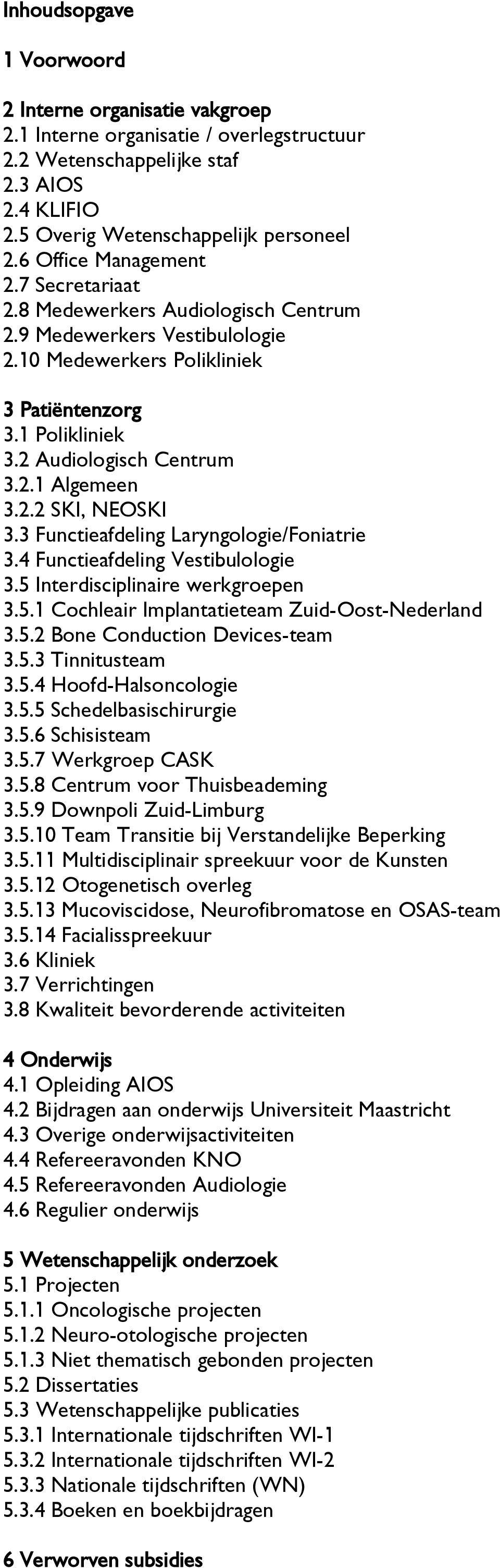 2.2 SKI, NEOSKI 3.3 Functieafdeling Laryngologie/Foniatrie 3.4 Functieafdeling Vestibulologie 3.5 Interdisciplinaire werkgroepen 3.5.1 Cochleair Implantatieteam Zuid-Oost-Nederland 3.5.2 Bone Conduction Devices-team 3.