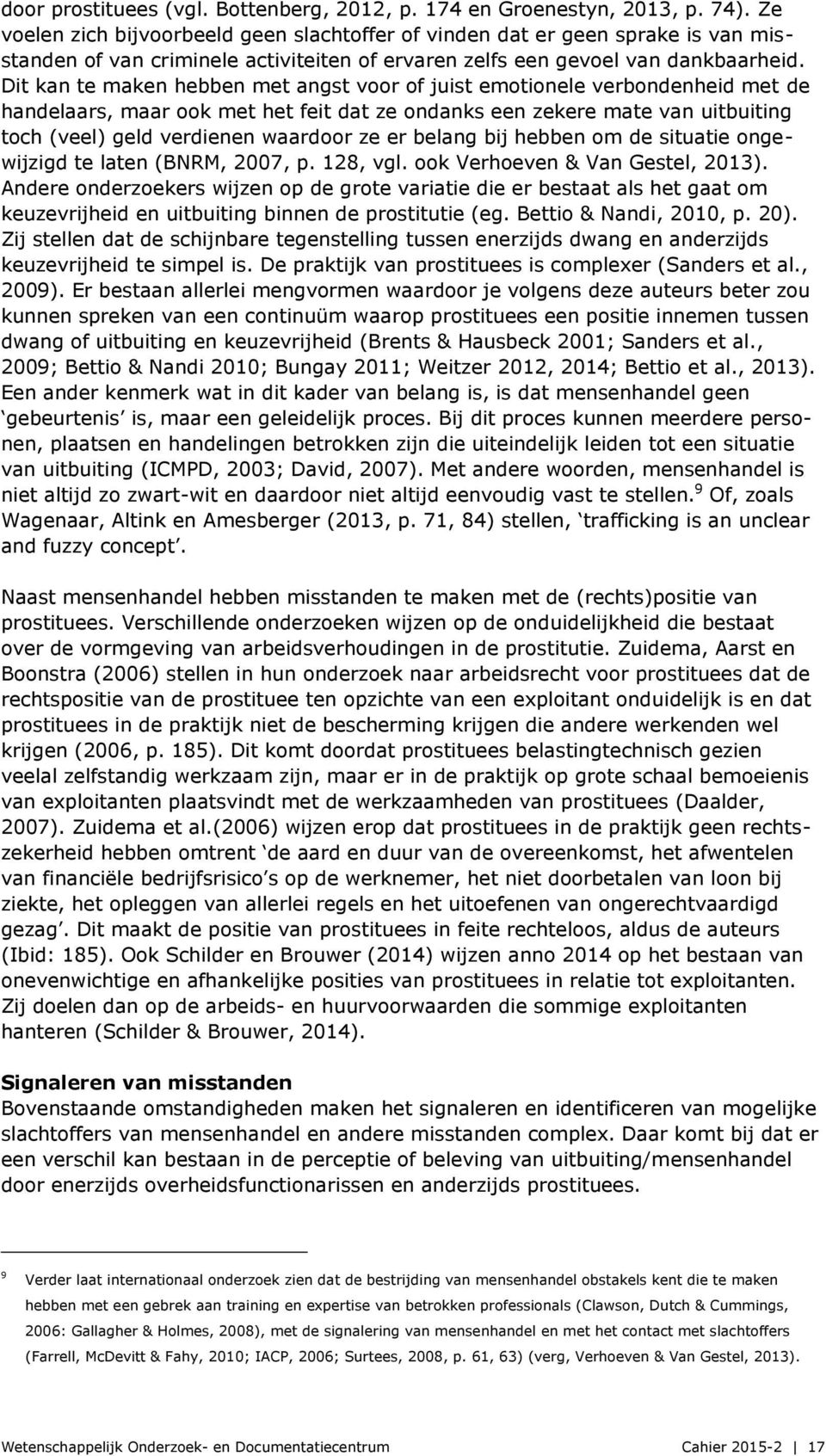 Dit kan te maken hebben met angst voor of juist emotionele verbondenheid met de handelaars, maar ook met het feit dat ze ondanks een zekere mate van uitbuiting toch (veel) geld verdienen waardoor ze