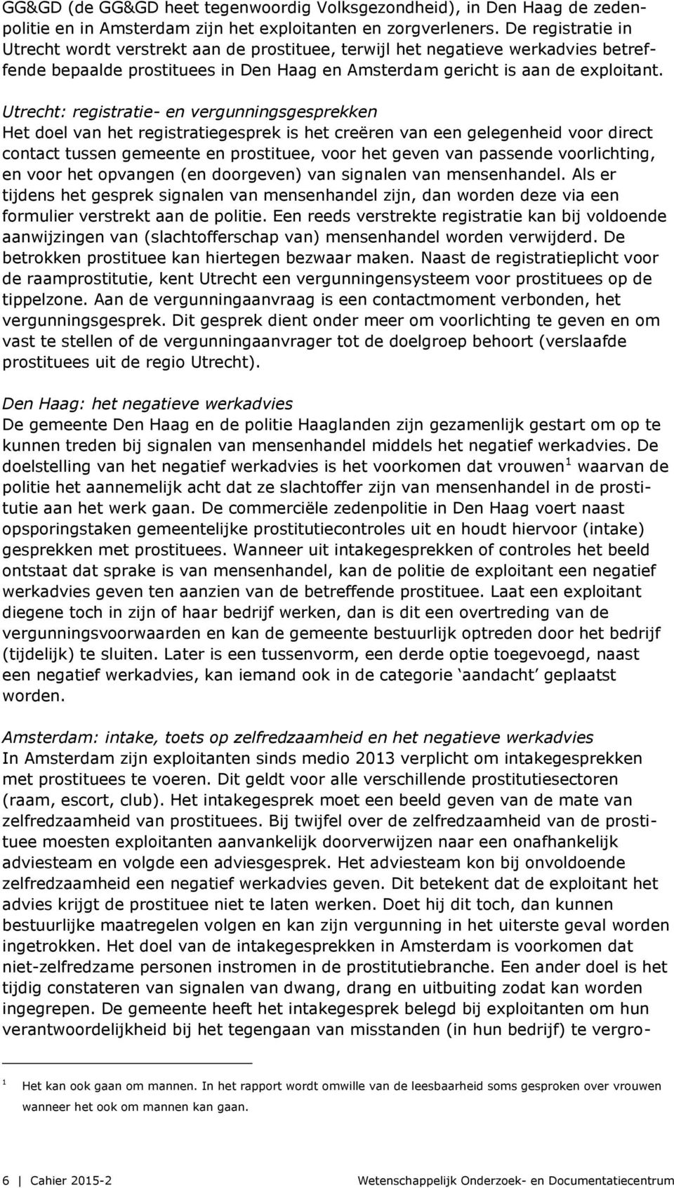 Utrecht: registratie- en vergunningsgesprekken Het doel van het registratiegesprek is het creëren van een gelegenheid voor direct contact tussen gemeente en prostituee, voor het geven van passende