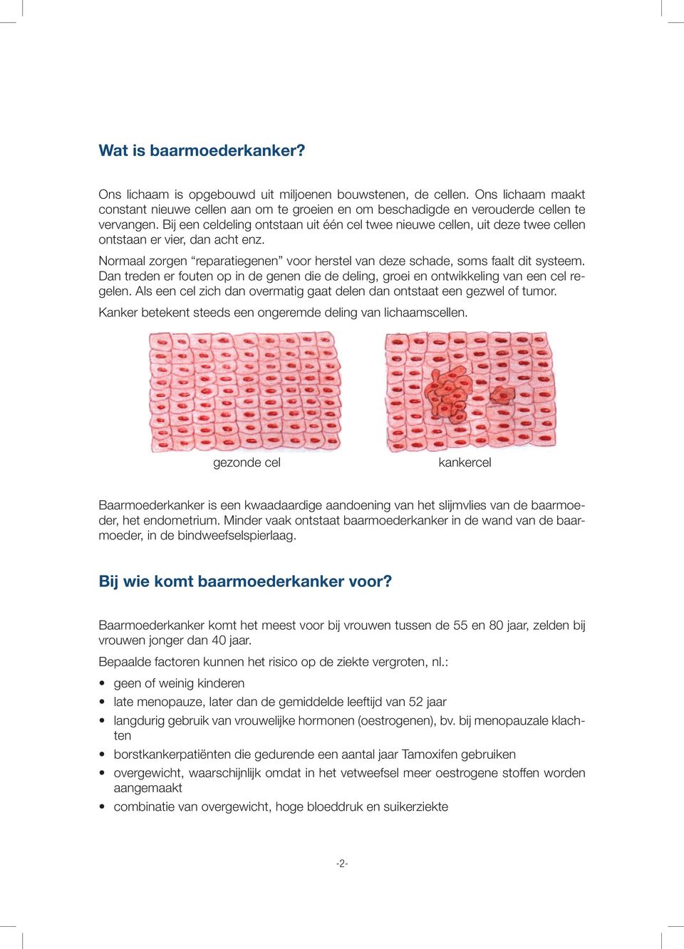 Dan treden er fouten op in de genen die de deling, groei en ontwikkeling van een cel regelen. Als een cel zich dan overmatig gaat delen dan ontstaat een gezwel of tumor.