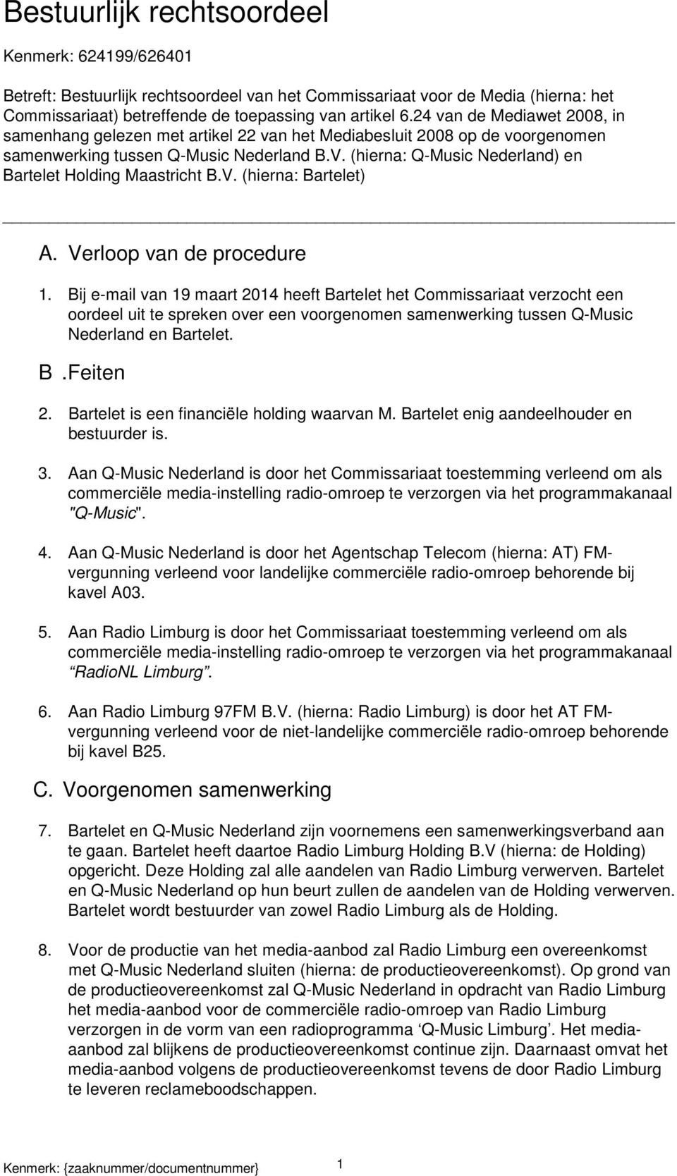 (hierna: Q-Music Nederland) en Bartelet Holding Maastricht B.V. (hierna: Bartelet) A. Verloop van de procedure 1.