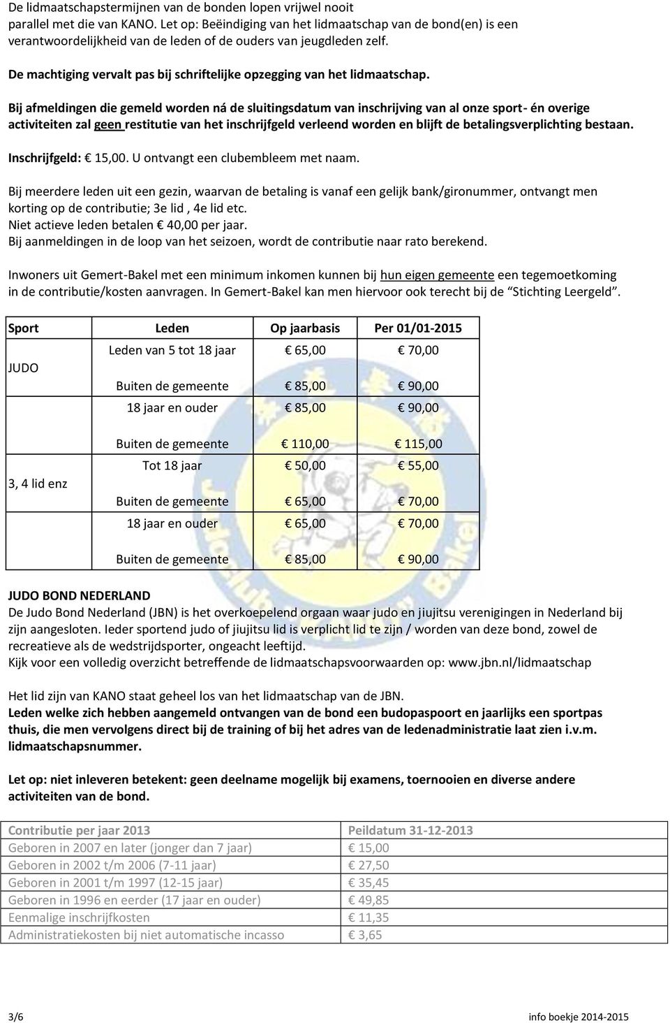 De machtiging vervalt pas bij schriftelijke opzegging van het lidmaatschap.