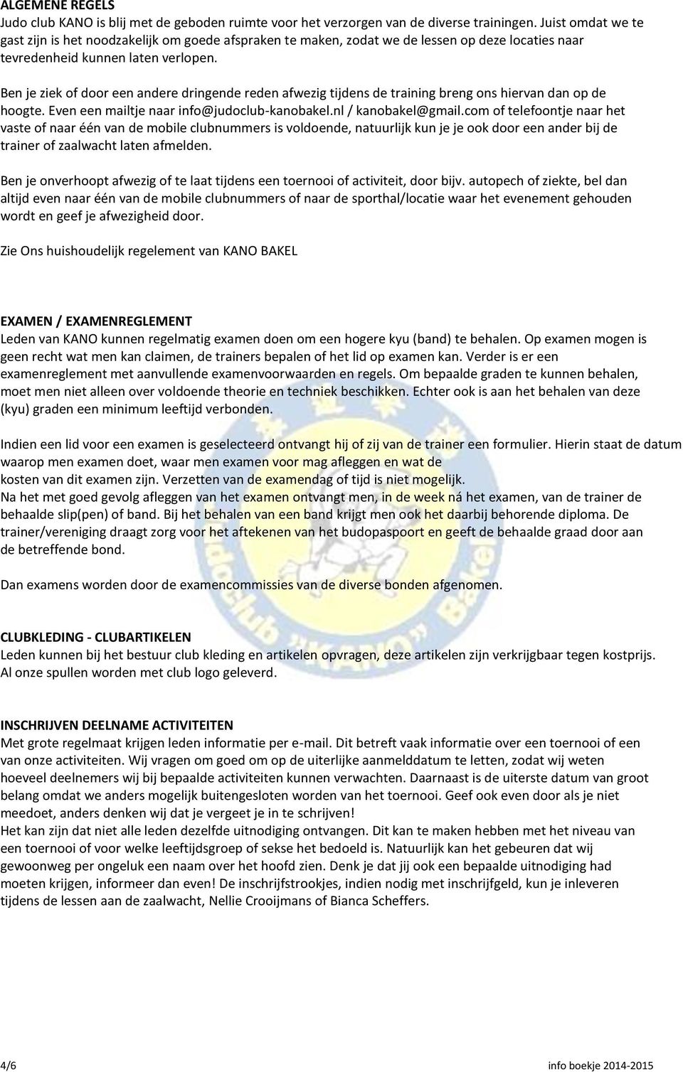 Ben je ziek of door een andere dringende reden afwezig tijdens de training breng ons hiervan dan op de hoogte. Even een mailtje naar info@judoclub-kanobakel.nl / kanobakel@gmail.