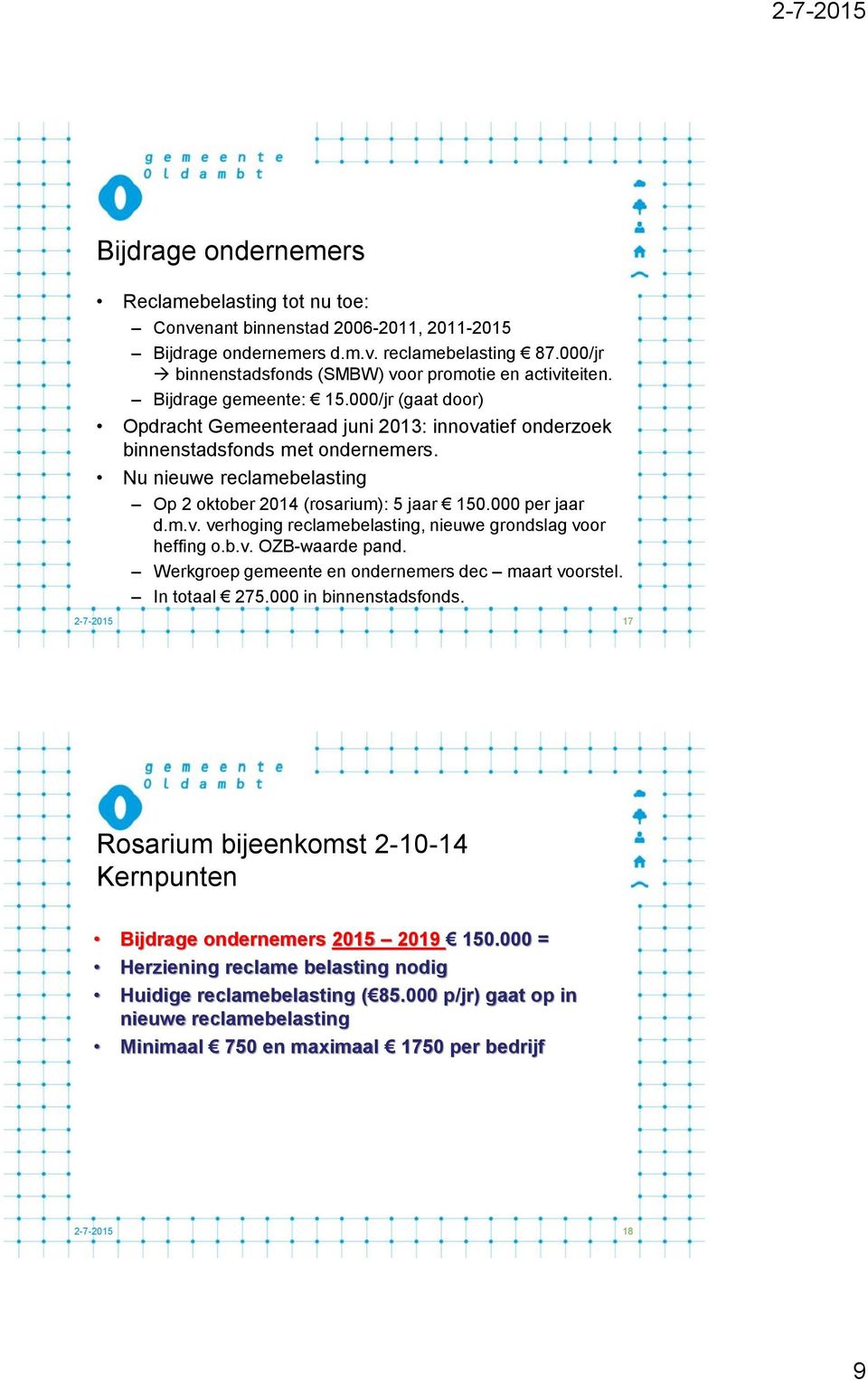 Nu nieuwe reclamebelasting Op 2 oktober 2014 (rosarium): 5 jaar 150.000 per jaar d.m.v. verhoging reclamebelasting, nieuwe grondslag voor heffing o.b.v. OZB-waarde pand.